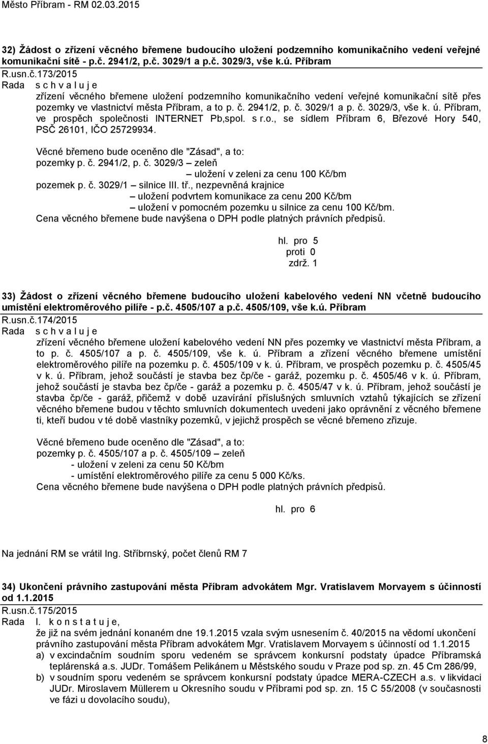 č. 2941/2, p. č. 3029/1 a p. č. 3029/3, vše k. ú. Příbram, ve prospěch společnosti INTERNET Pb,spol. s r.o., se sídlem Příbram 6, Březové Hory 540, PSČ 26101, IČO 25729934.