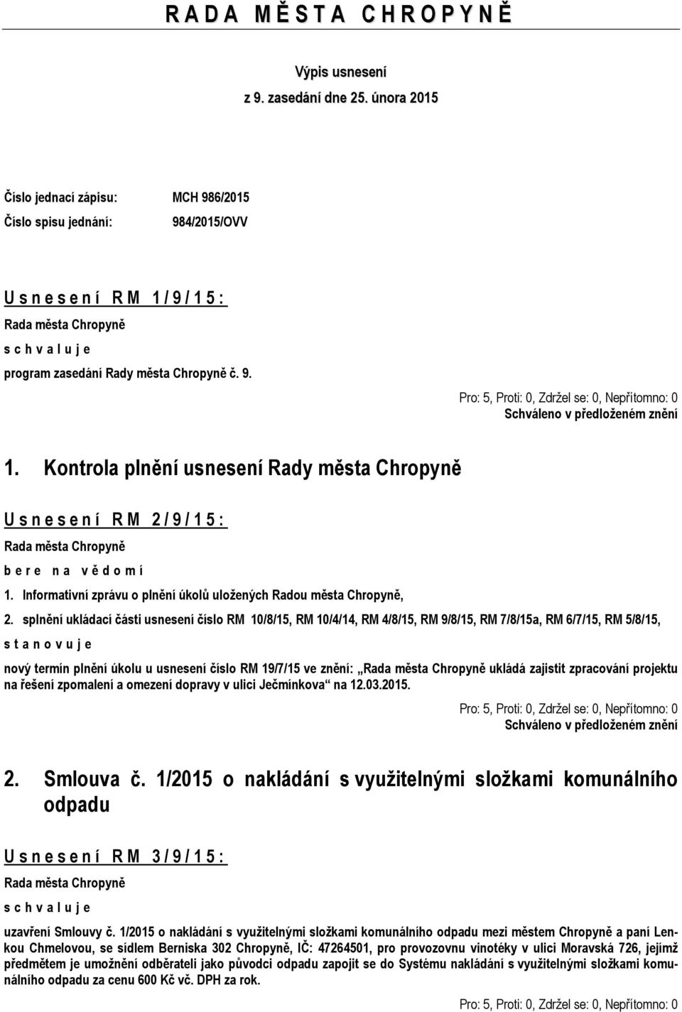 / 9 / 1 5 : program zasedání Rady města Chropyně č. 9. 1. Kontrola plnění usnesení Rady města Chropyně U s n e s e n í R M 2 / 9 / 1 5 : b e r e n a v ě d o m í 1.