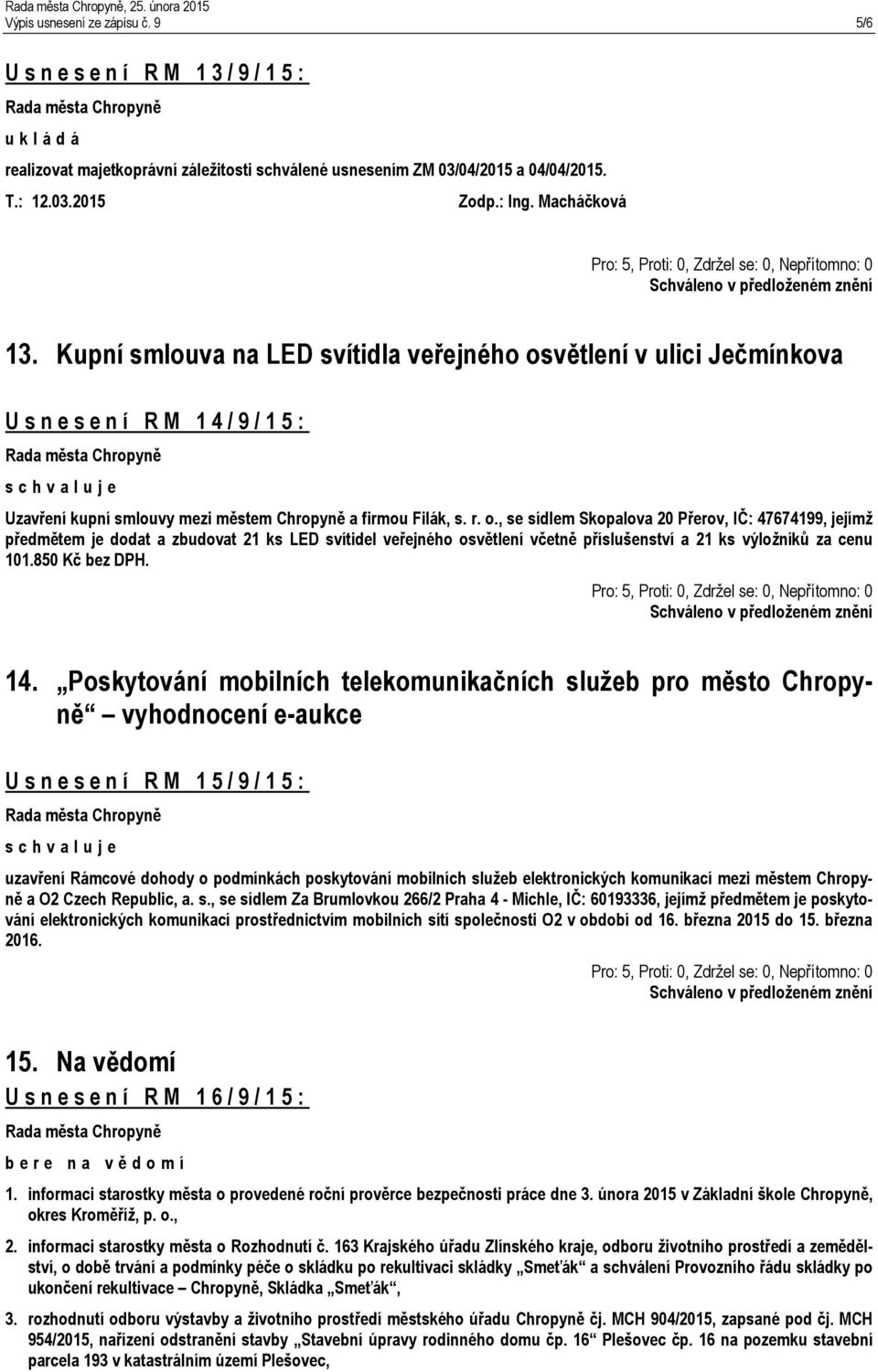 větlení v ulici Ječmínkova U s n e s e n í R M 1 4 / 9 / 1 5 : Uzavření kupní smlouvy mezi městem Chropyně a firmou Filák, s. r. o.