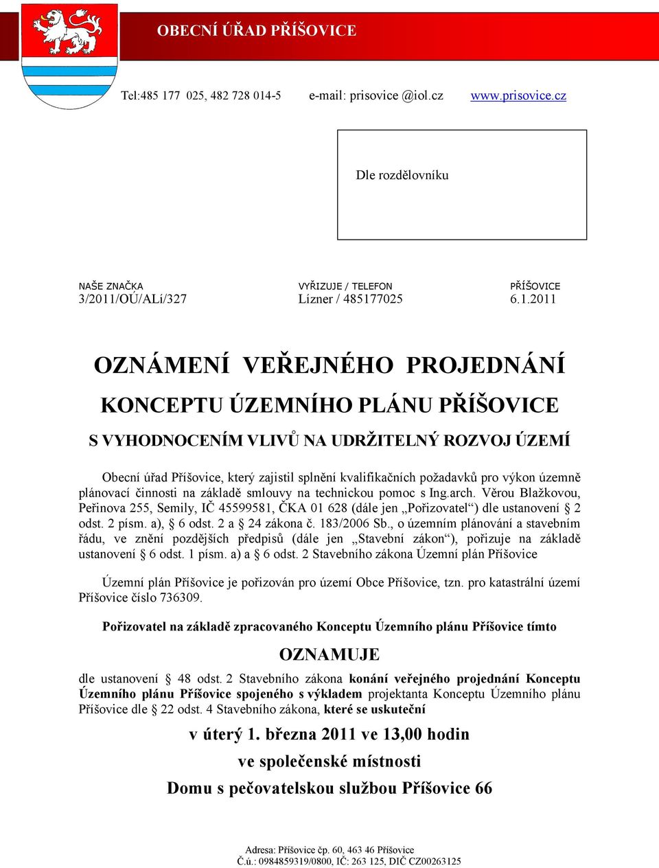 -5 e-mail: prisovice @iol.cz www.prisovice.cz Dle rozdělovníku NAŠE ZNAČKA VYŘIZUJE / TELEFON PŘÍŠOVICE 3/2011