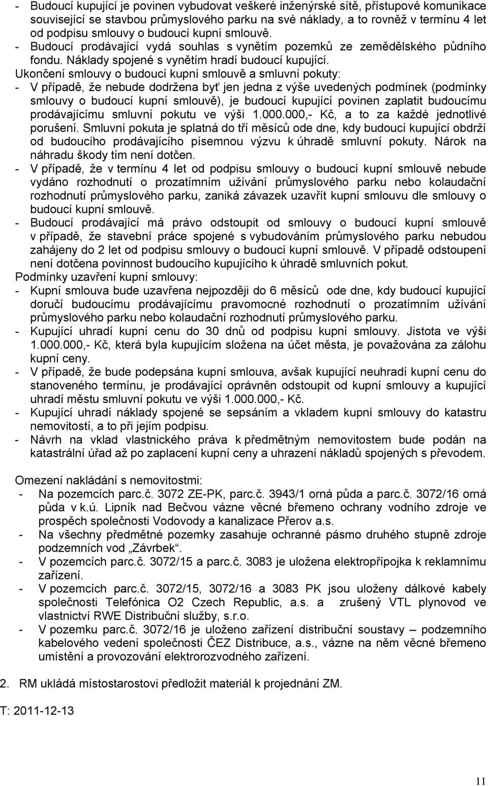 Ukončení smlouvy o budoucí kupní smlouvě a smluvní pokuty: - V případě, že nebude dodržena byť jen jedna z výše uvedených podmínek (podmínky smlouvy o budoucí kupní smlouvě), je budoucí kupující