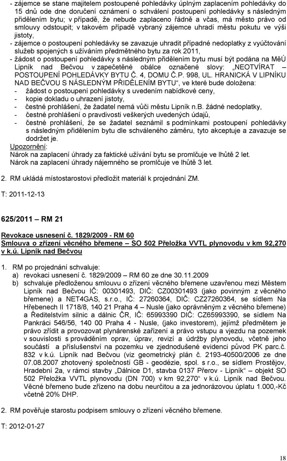 nedoplatky z vyúčtování služeb spojených s užíváním předmětného bytu za rok 2011, - žádost o postoupení pohledávky s následným přidělením bytu musí být podána na MěÚ Lipník nad Bečvou v zapečetěné