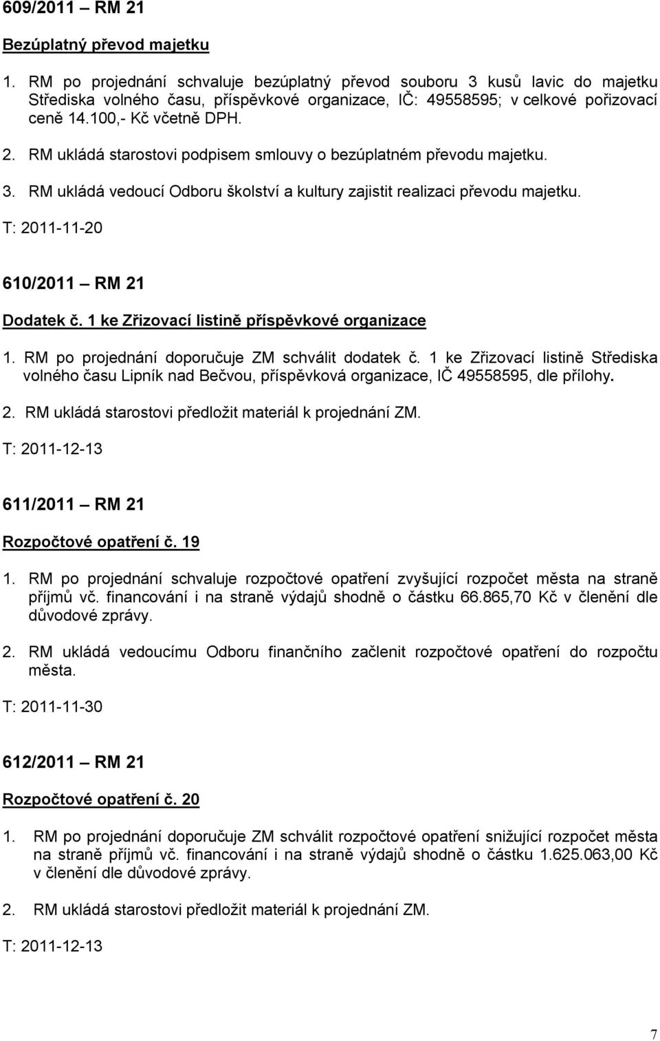 RM ukládá starostovi podpisem smlouvy o bezúplatném převodu majetku. 3. RM ukládá vedoucí Odboru školství a kultury zajistit realizaci převodu majetku. T: 2011-11-20 610/2011 RM 21 Dodatek č.