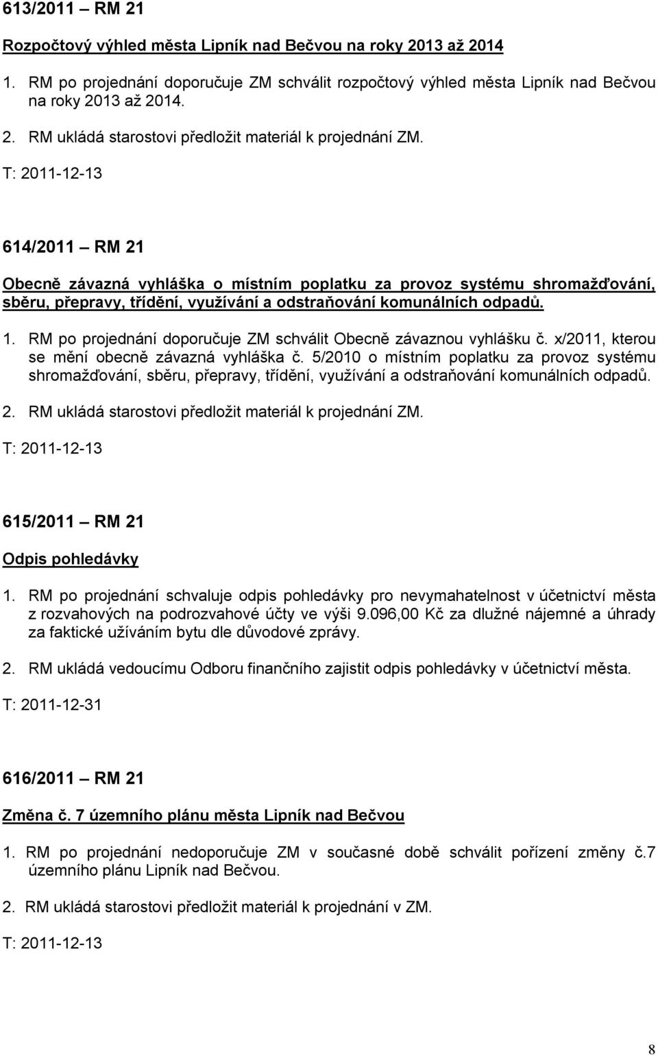 RM po projednání doporučuje ZM schválit Obecně závaznou vyhlášku č. x/2011, kterou se mění obecně závazná vyhláška č.