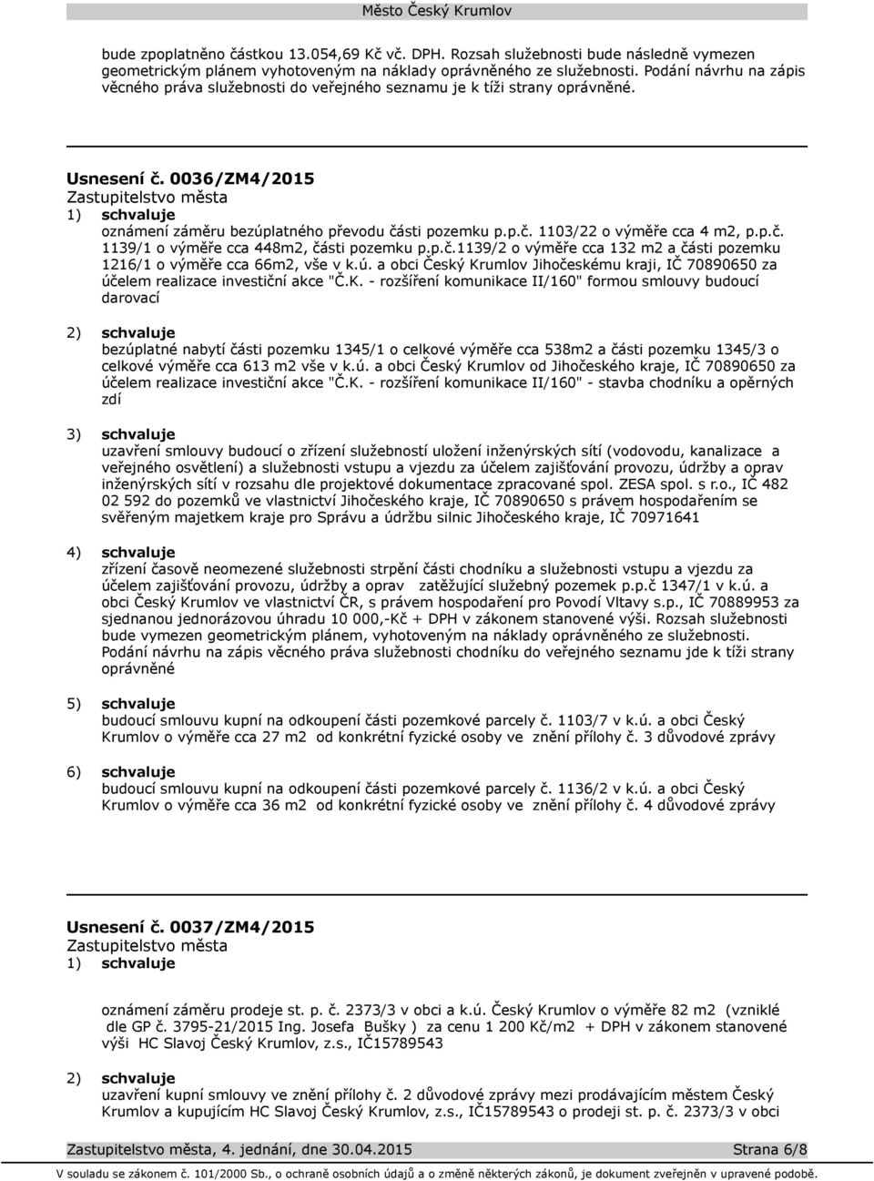 p.č. 1139/1 o výměře cca 448m2, části pozemku p.p.č.1139/2 o výměře cca 132 m2 a části pozemku 1216/1 o výměře cca 66m2, vše v k.ú.