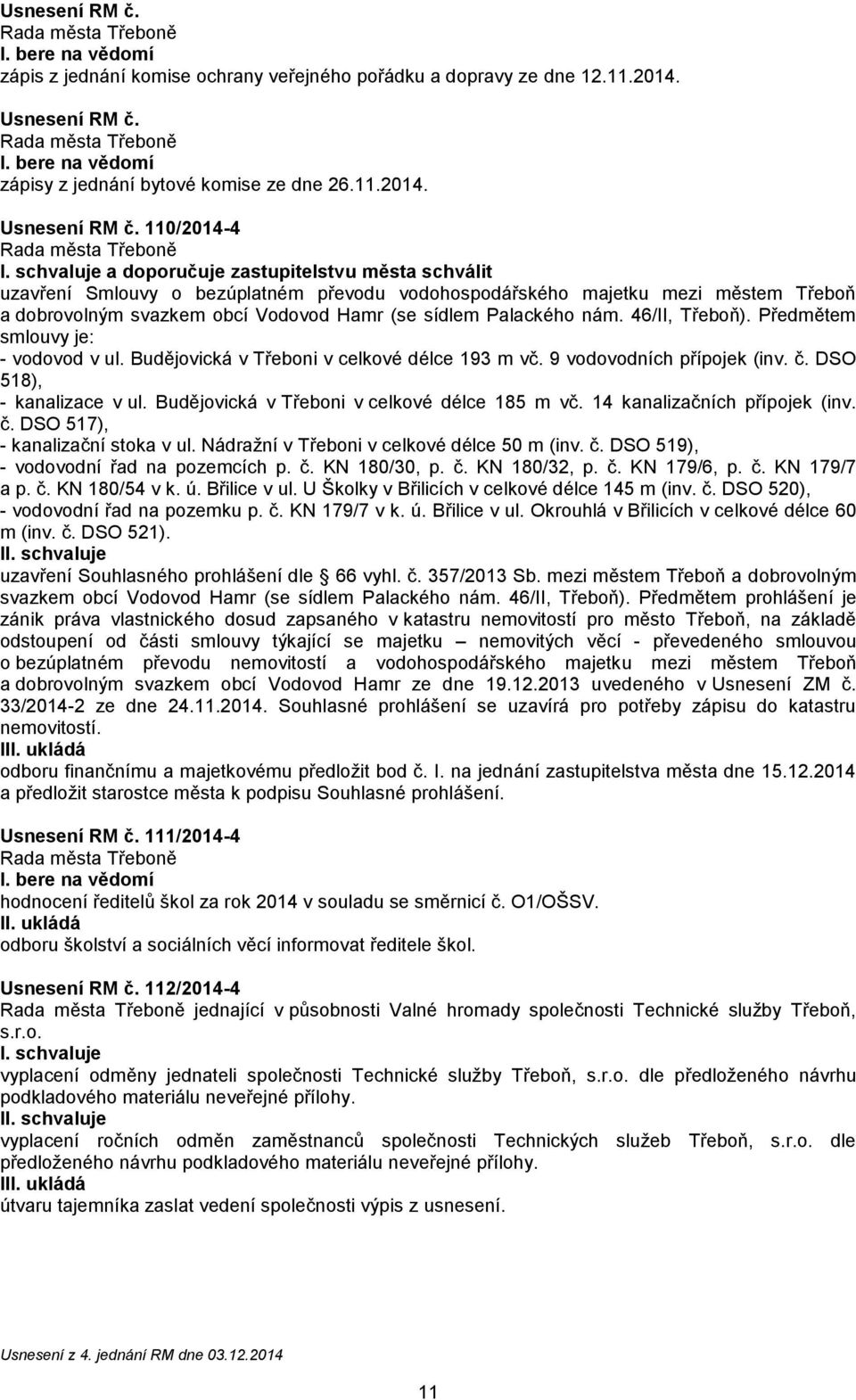110/2014-4 a doporučuje zastupitelstvu města schválit uzavření Smlouvy o bezúplatném převodu vodohospodářského majetku mezi městem Třeboň a dobrovolným svazkem obcí Vodovod Hamr (se sídlem Palackého