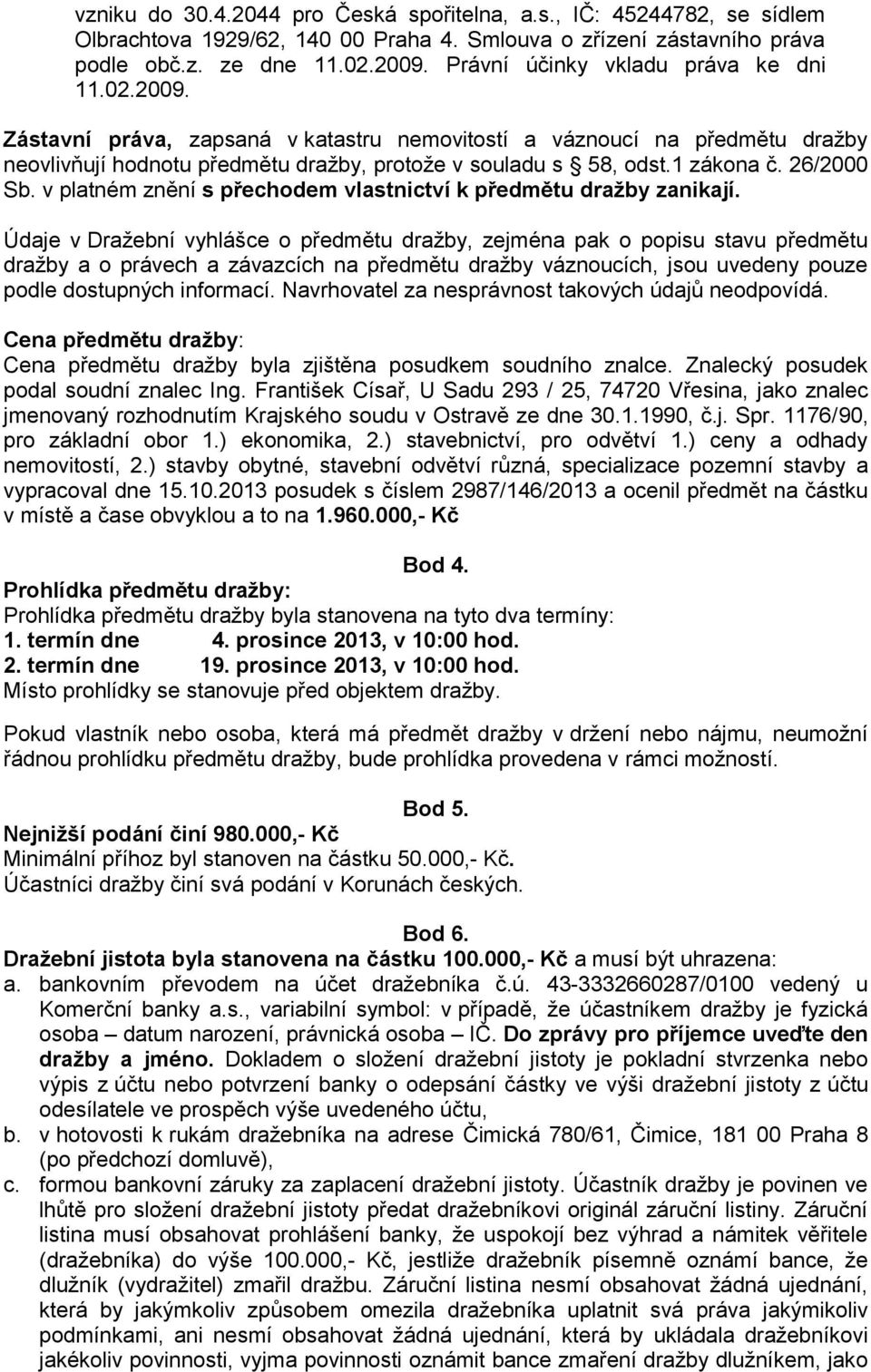 26/2000 Sb. v platném znění s přechodem vlastnictví k předmětu dražby zanikají.