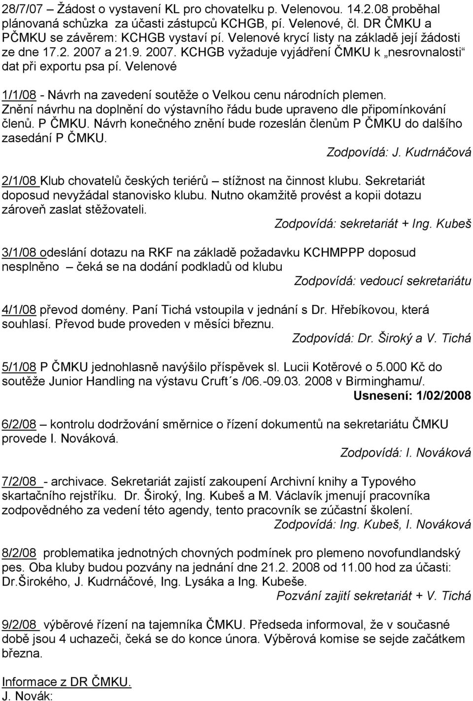 Velenové 1/1/08 - Návrh na zavedení soutěţe o Velkou cenu národních plemen. Znění návrhu na doplnění do výstavního řádu bude upraveno dle připomínkování členů. P ČMKU.