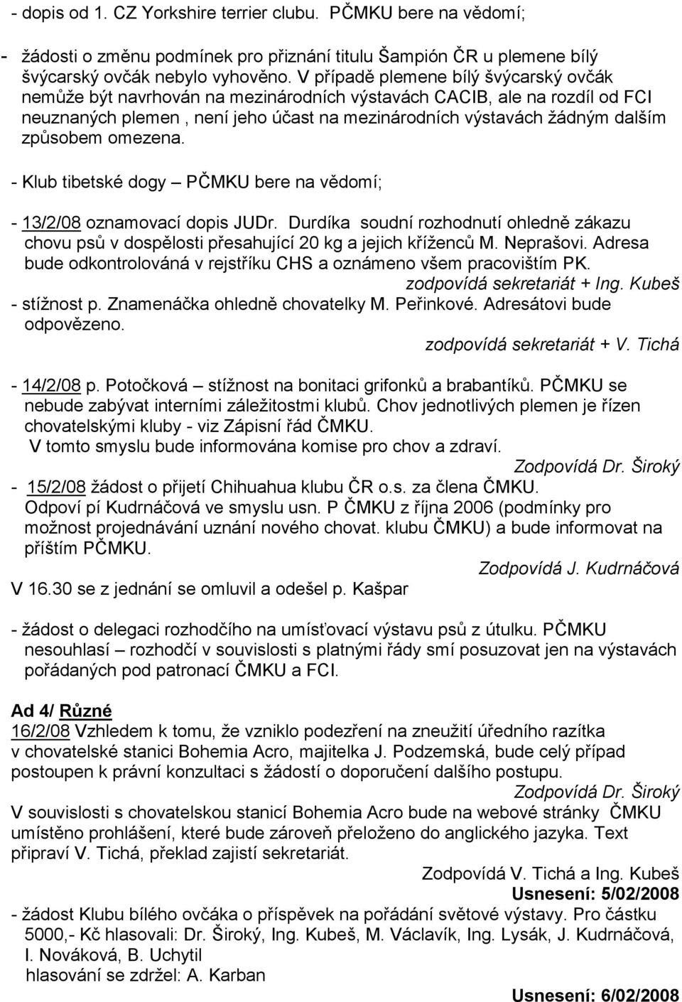 omezena. - Klub tibetské dogy PČMKU bere na vědomí; - 13/2/08 oznamovací dopis JUDr. Durdíka soudní rozhodnutí ohledně zákazu chovu psů v dospělosti přesahující 20 kg a jejich kříţenců M. Neprašovi.