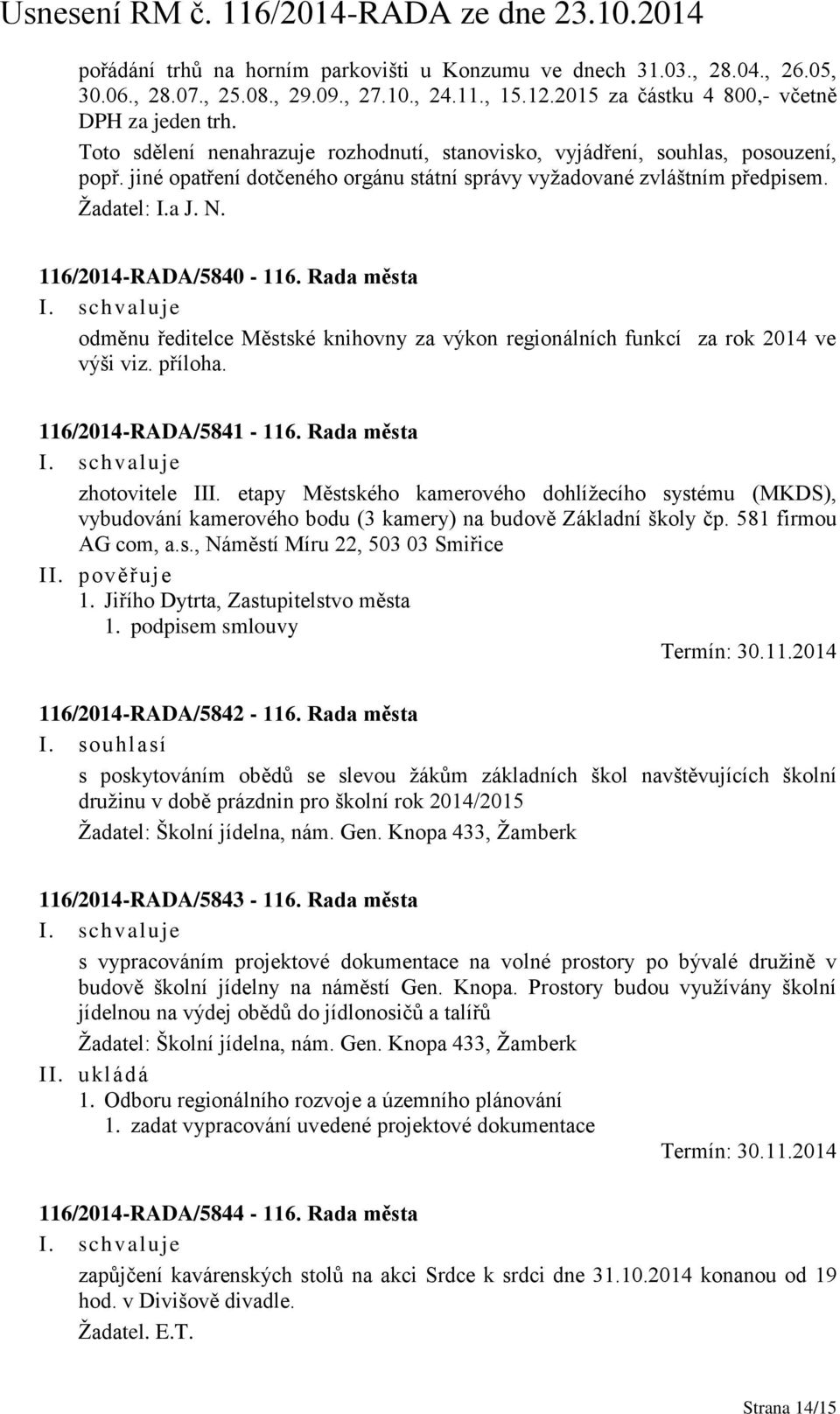 116/2014-RADA/5840-116. Rada města odměnu ředitelce Městské knihovny za výkon regionálních funkcí za rok 2014 ve výši viz. příloha. 116/2014-RADA/5841-116. Rada města zhotovitele III.