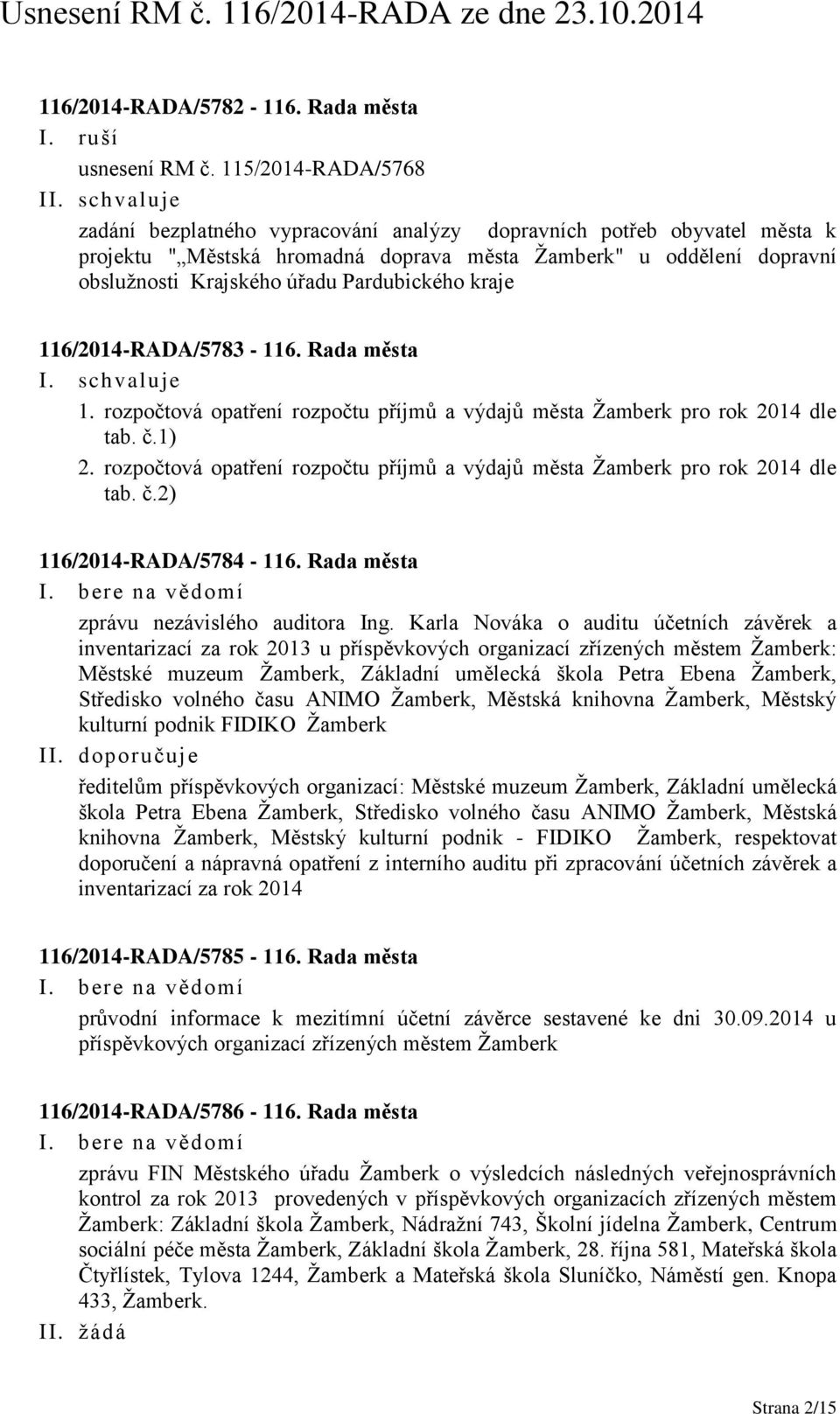 Pardubického kraje 116/2014-RADA/5783-116. Rada města 1. rozpočtová opatření rozpočtu příjmů a výdajů města Žamberk pro rok 2014 dle tab. č.1) 2.