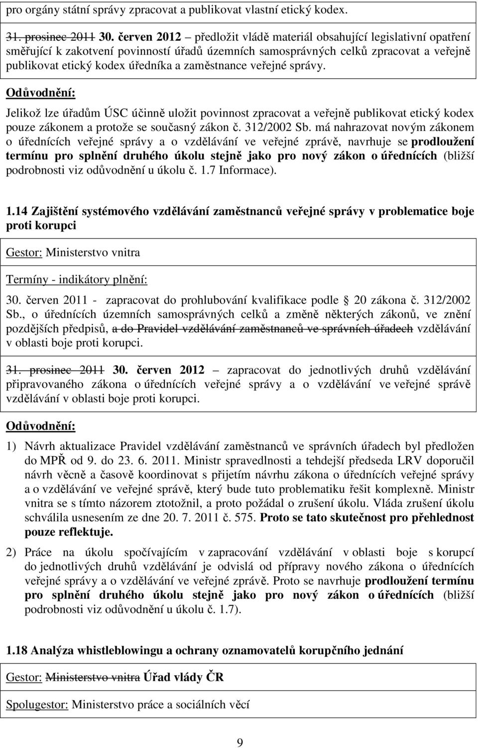 zaměstnance veřejné správy. Jelikož lze úřadům ÚSC účinně uložit povinnost zpracovat a veřejně publikovat etický kodex pouze zákonem a protože se současný zákon č. 312/2002 Sb.