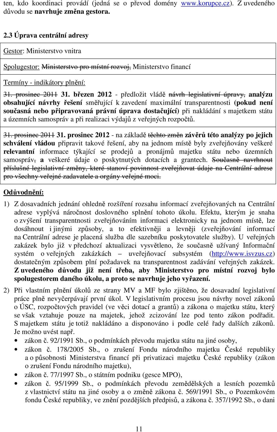 březen 2012 - předložit vládě návrh legislativní úpravy, analýzu obsahující návrhy řešení směřující k zavedení maximální transparentnosti (pokud není současná nebo připravovaná právní úprava