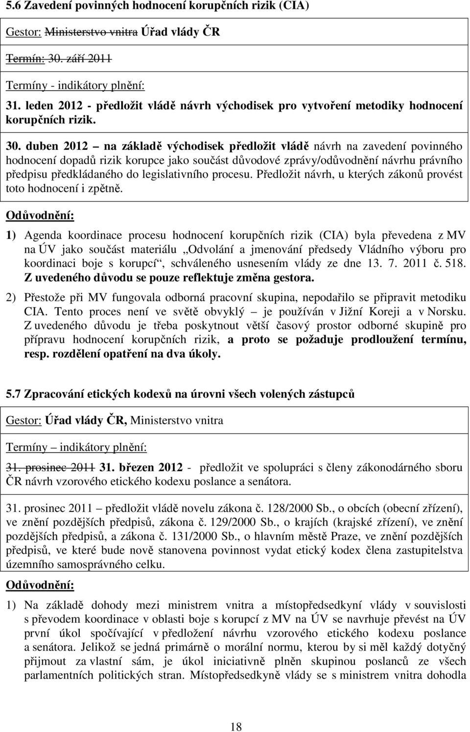 duben 2012 na základě východisek předložit vládě návrh na zavedení povinného hodnocení dopadů rizik korupce jako součást důvodové zprávy/odůvodnění návrhu právního předpisu předkládaného do