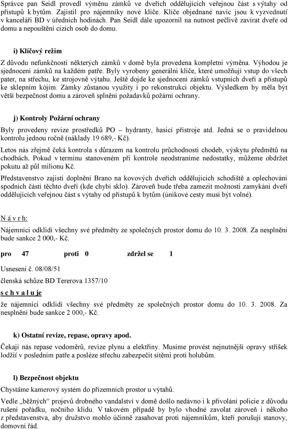 i) Klíčový režim Z důvodu nefunkčnosti některých zámků v domě byla provedena kompletní výměna. Výhodou je sjednocení zámků na každém patře.