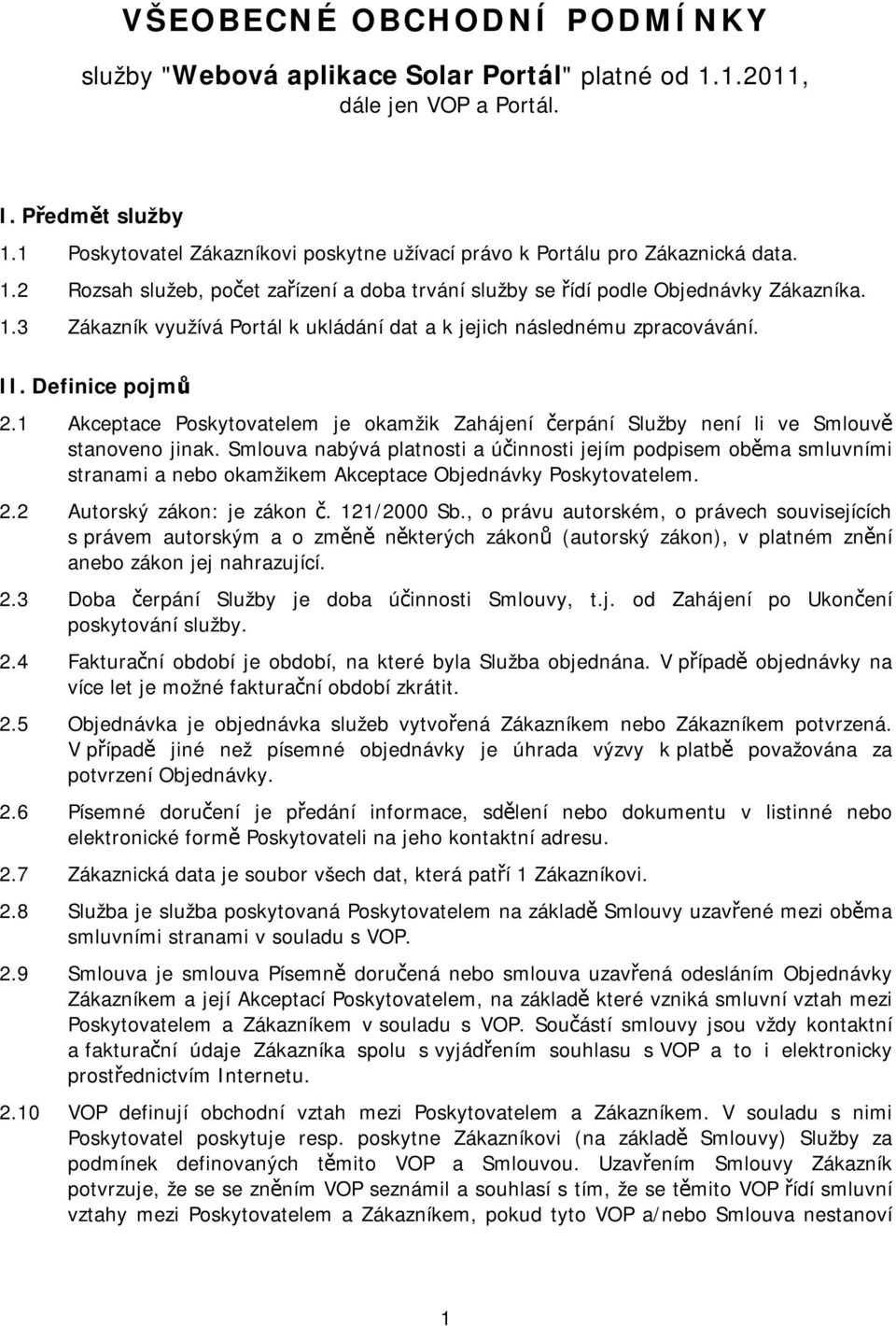II. Definice pojmů 2.1 Akceptace Poskytovatelem je okamžik Zahájení čerpání Služby není li ve Smlouvě stanoveno jinak.