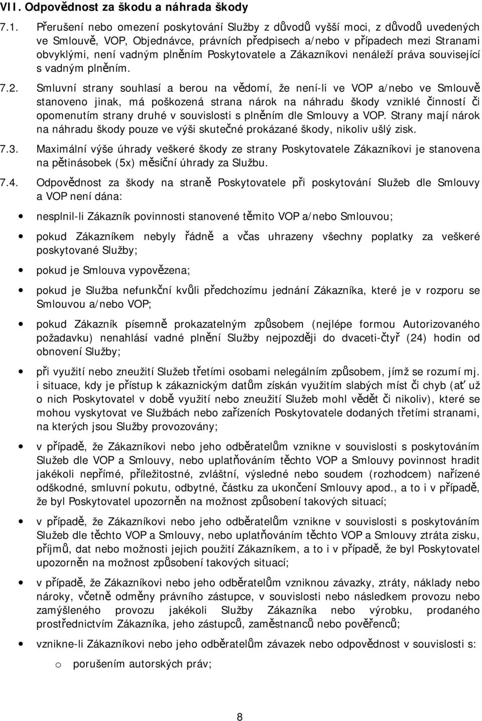 Poskytovatele a Zákazníkovi nenáleží práva související s vadným plněním. 7.2.