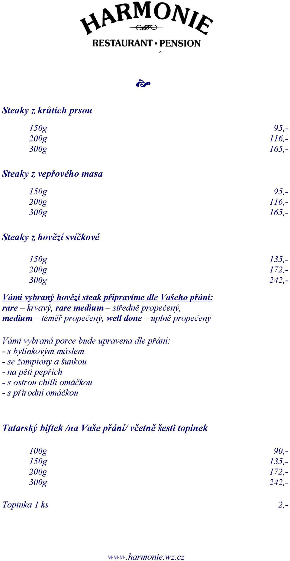 propečený, well done úplně propečený Vámi vybraná porce bude upravena dle přání: - s bylinkovým máslem - se žampiony a šunkou - na pěti pepřích -