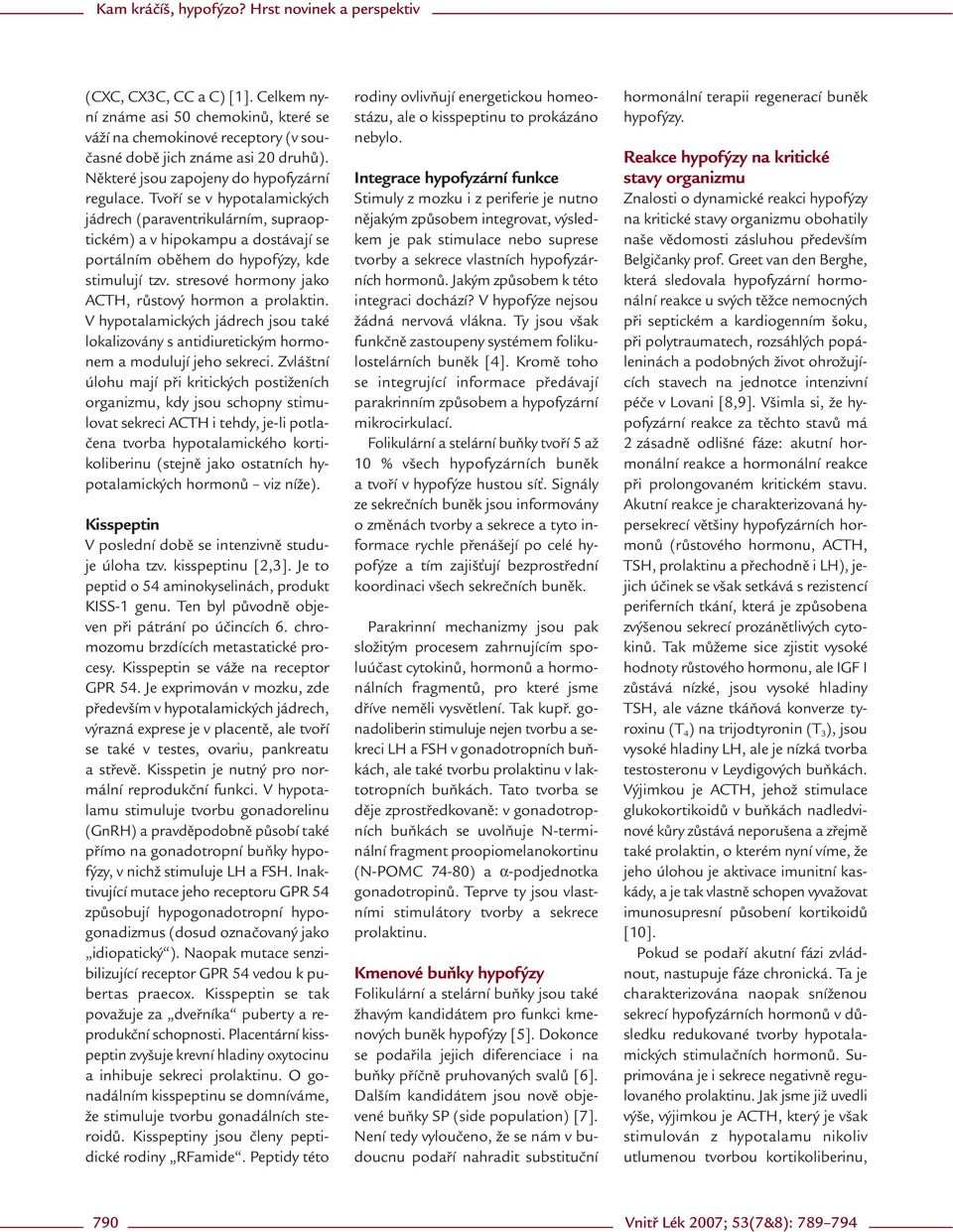 stresové hormony jako ACTH, růstový hormon a prolaktin. V hypotalamických jádrech jsou také lokalizovány s antidiuretickým hormonem a modulují jeho sekreci.