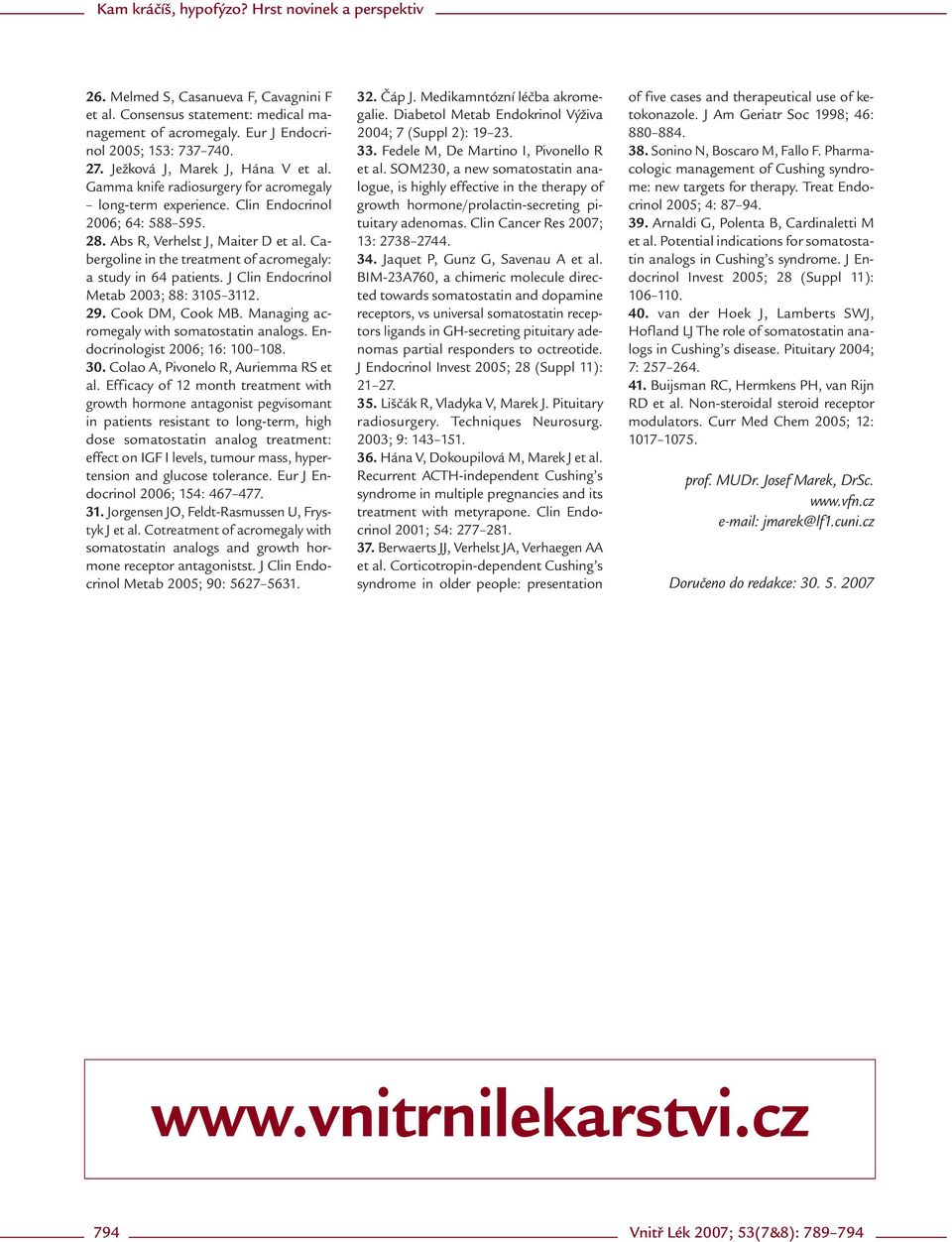 Cabergoline in the treatment of acromegaly: a study in 64 patients. J Clin Endocrinol Metab 2003; 88: 3105 3112. 29. Cook DM, Cook MB. Managing acromegaly with somatostatin analogs.