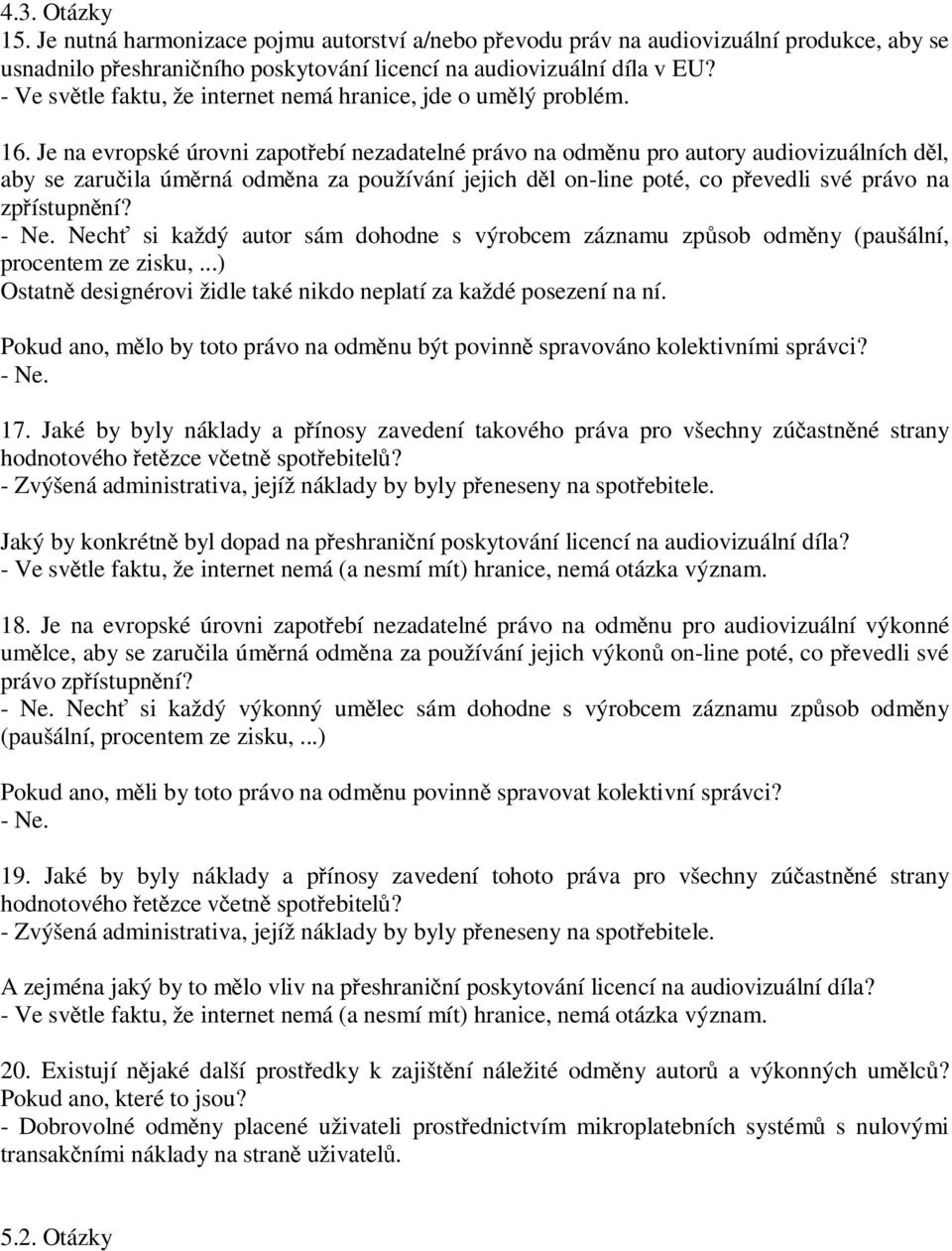 Je na evropské úrovni zapotřebí nezadatelné právo na odměnu pro autory audiovizuálních děl, aby se zaručila úměrná odměna za používání jejich děl on-line poté, co převedli své právo na zpřístupnění?