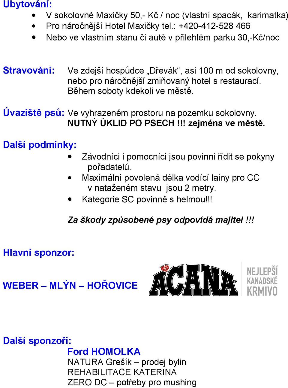 Během soboty kdekoli ve městě. Úvaziště psů: Ve vyhrazeném prostoru na pozemku sokolovny. NUTNÝ ÚKLID PO PSECH!!! zejména ve městě.