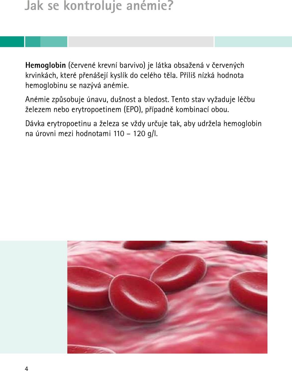 celého těla. Příliš nízká hodnota hemoglobinu se nazývá anémie. Anémie způsobuje únavu, dušnost a bledost.