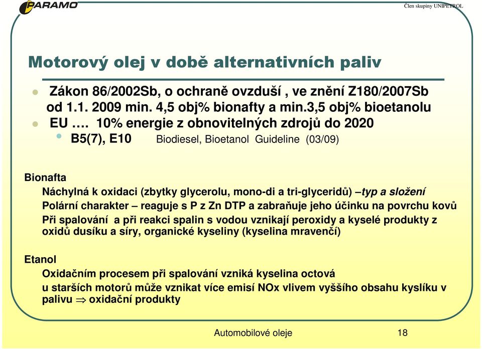 charakter reaguje s P z Zn DTP a zabraňuje jeho účinku na povrchu kovů Při spalování a při reakci spalin s vodou vznikají peroxidy a kyselé produkty z oxidů dusíku a síry, organické