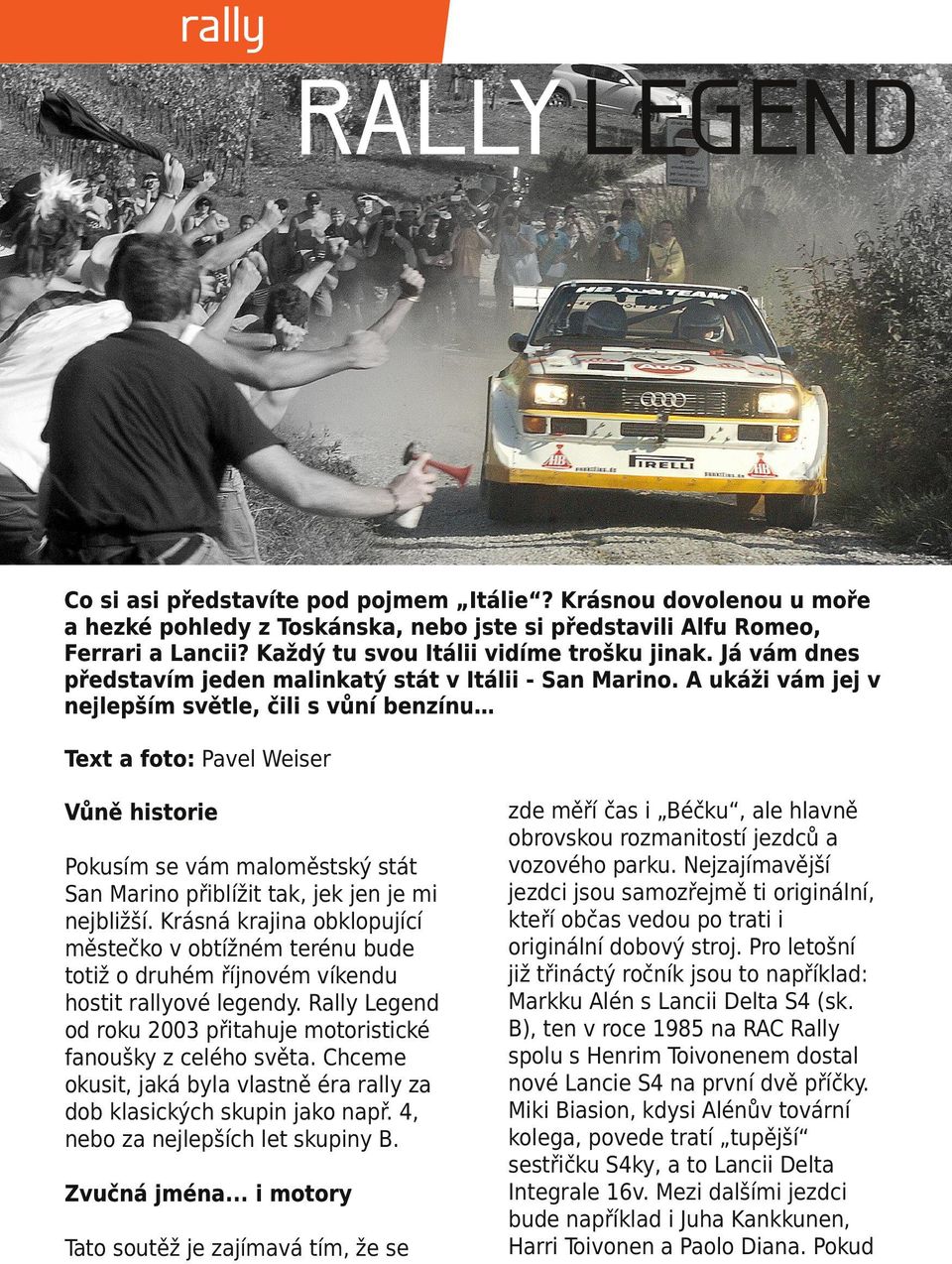 A ukáži vám jej v nejlepším světle, čili s vůní benzínu Text a foto: Pavel Weiser Vůně historie Pokusím se vám maloměstský stát San Marino přiblížit tak, jek jen je mi nejbližší.