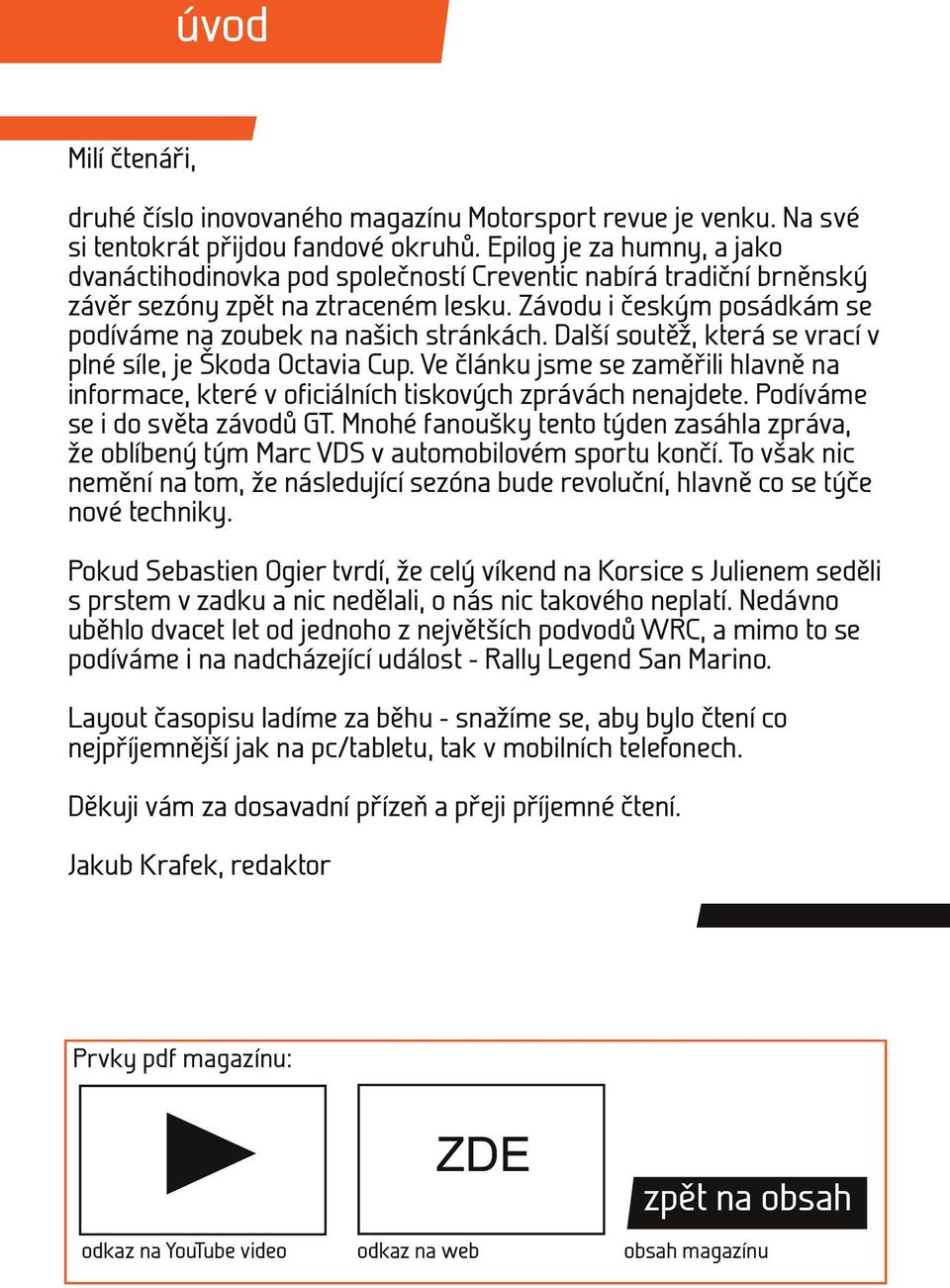 Závodu i českým posádkám se podíváme na zoubek na našich stránkách. Další soutěž, která se vrací v plné síle, je Škoda Octavia Cup.