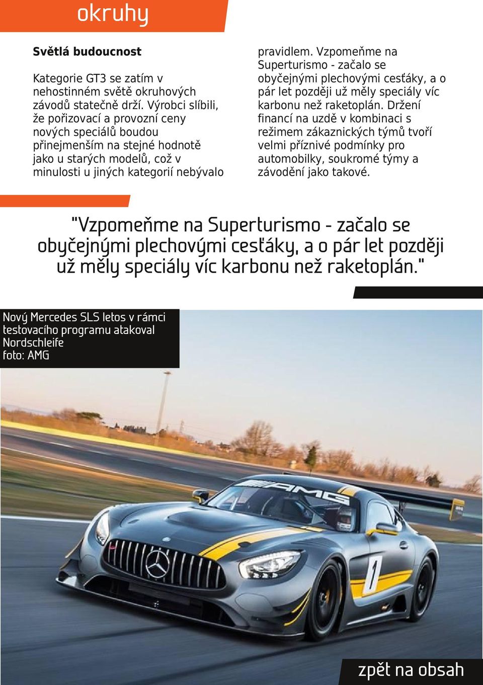 Vzpomeňme na Superturismo - začalo se obyčejnými plechovými cesťáky, a o pár let později už měly speciály víc karbonu než raketoplán.