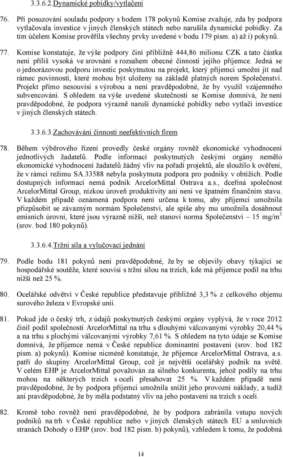 Za tím účelem Komise prověřila všechny prvky uvedené v bodu 179 písm. a) až i) pokynů. 77.