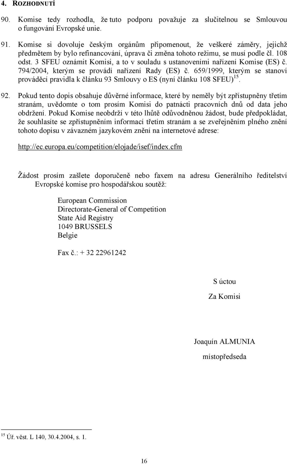 3 SFEU oznámit Komisi, a to v souladu s ustanoveními nařízení Komise (ES) č. 794/2004, kterým se provádí nařízení Rady (ES) č.