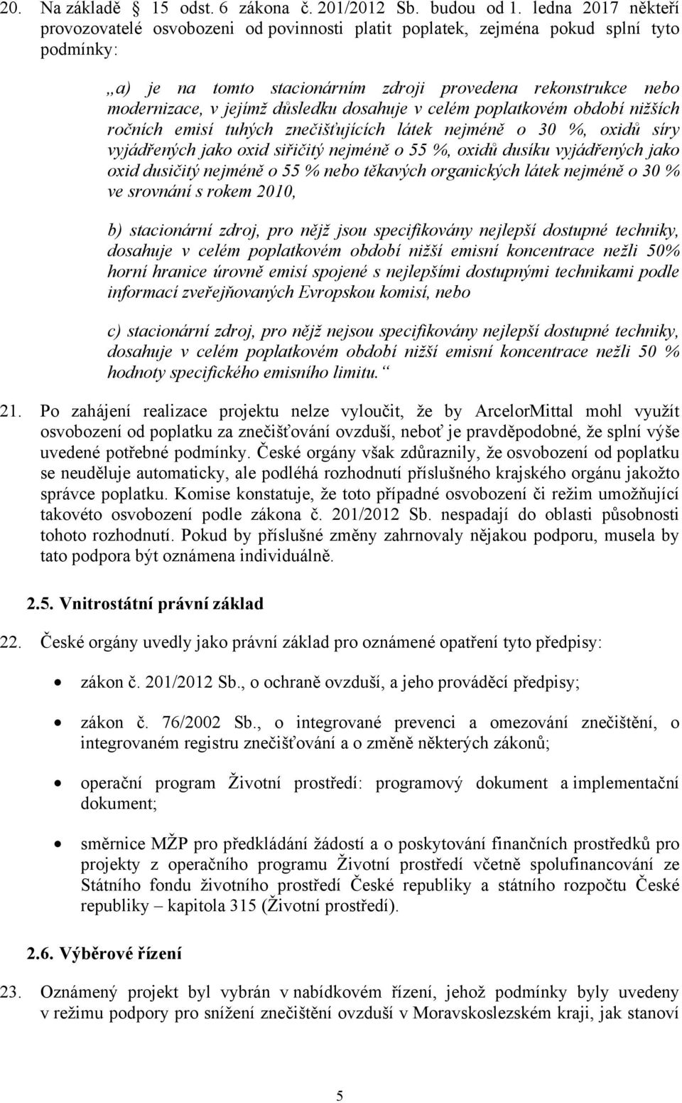 důsledku dosahuje v celém poplatkovém období nižších ročních emisí tuhých znečišťujících látek nejméně o 30 %, oxidů síry vyjádřených jako oxid siřičitý nejméně o 55 %, oxidů dusíku vyjádřených jako