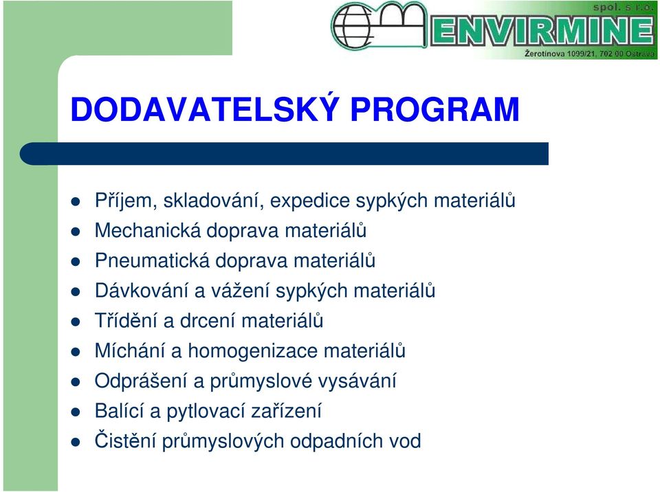 materiálů Třídění a drcení materiálů Míchání a homogenizace materiálů Odprášení