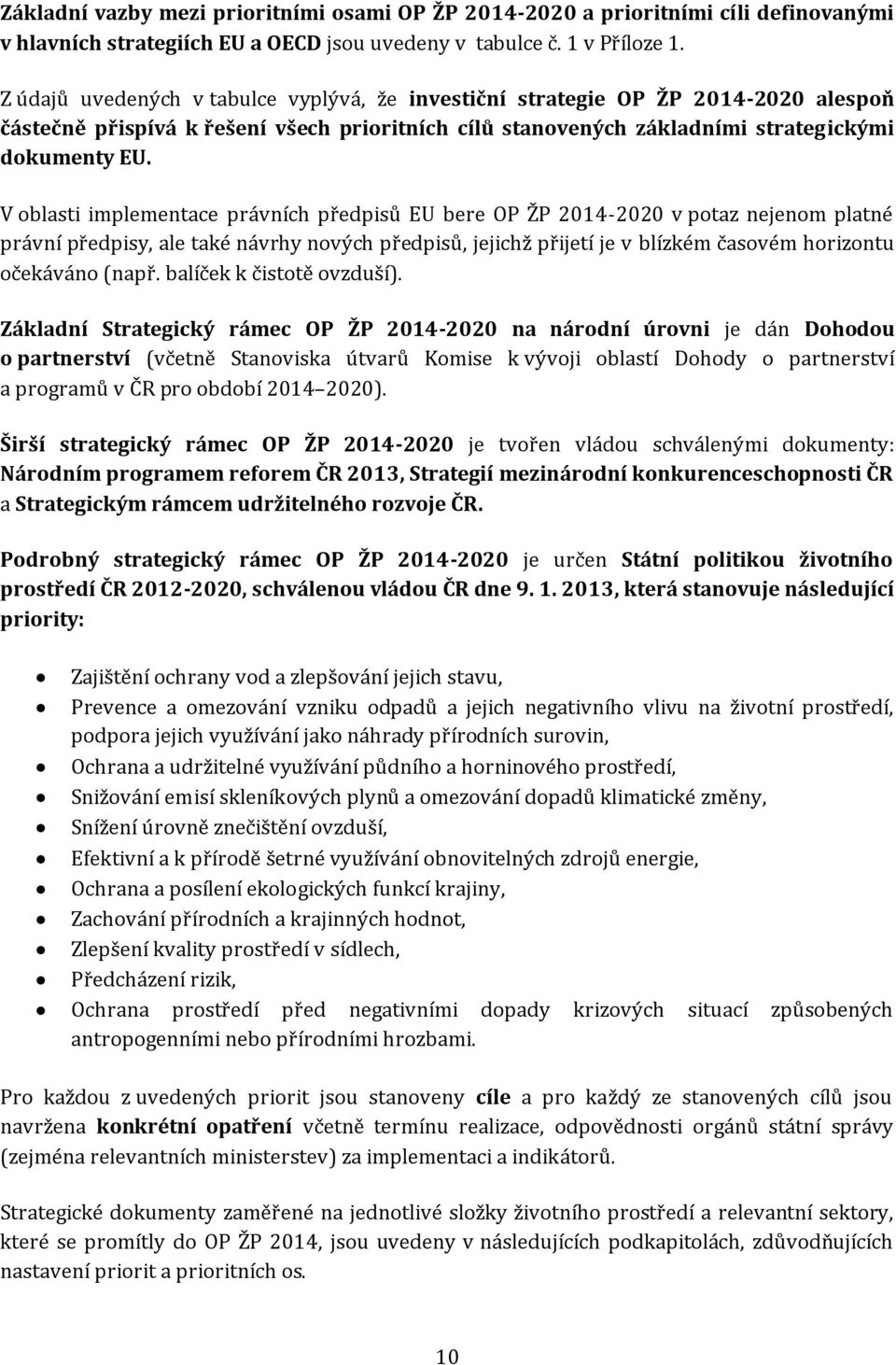 V oblasti implementace právních předpisů EU bere OP ŽP 2014-2020 v potaz nejenom platné právní předpisy, ale také návrhy nových předpisů, jejichž přijetí je v blízkém časovém horizontu očekáváno