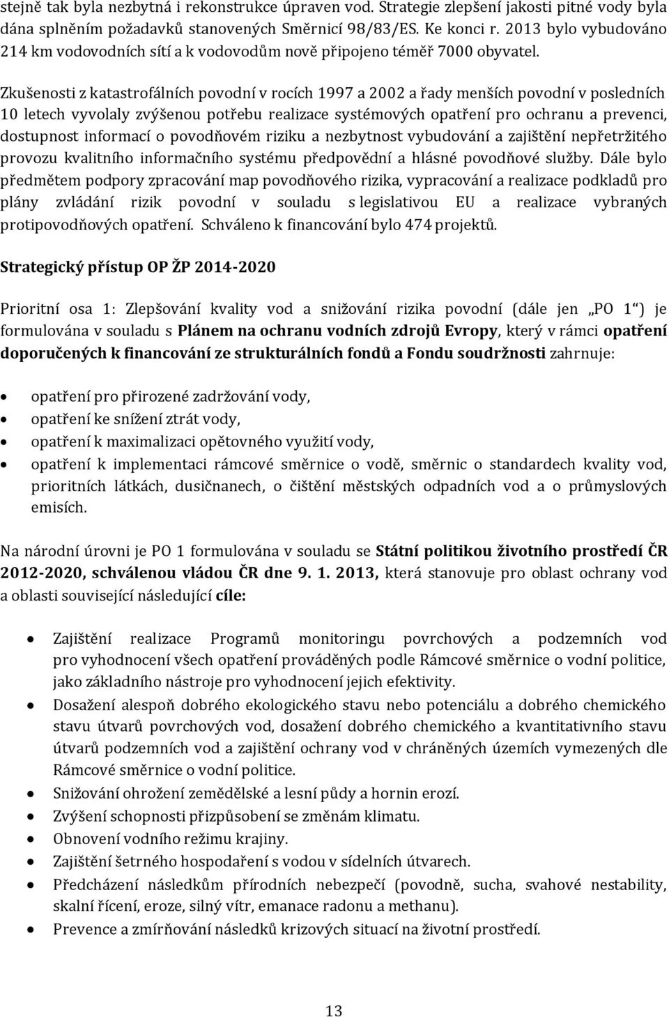 Zkušenosti z katastrofálních povodní v rocích 1997 a 2002 a řady menších povodní v posledních 10 letech vyvolaly zvýšenou potřebu realizace systémových opatření pro ochranu a prevenci, dostupnost