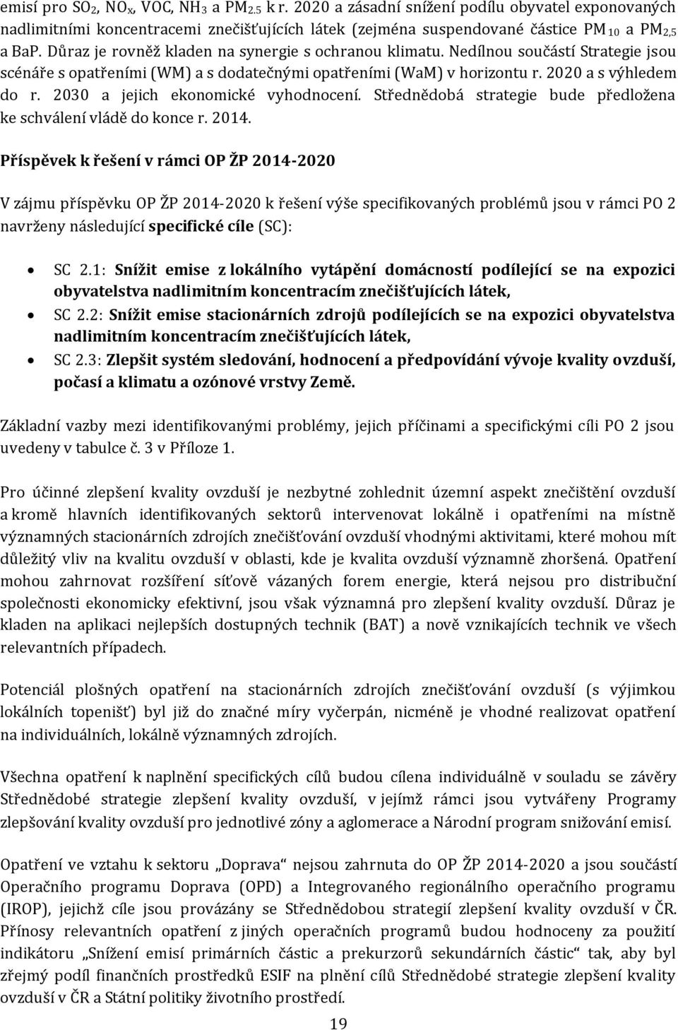 2030 a jejich ekonomické vyhodnocení. Střednědobá strategie bude předložena ke schválení vládě do konce r. 2014.