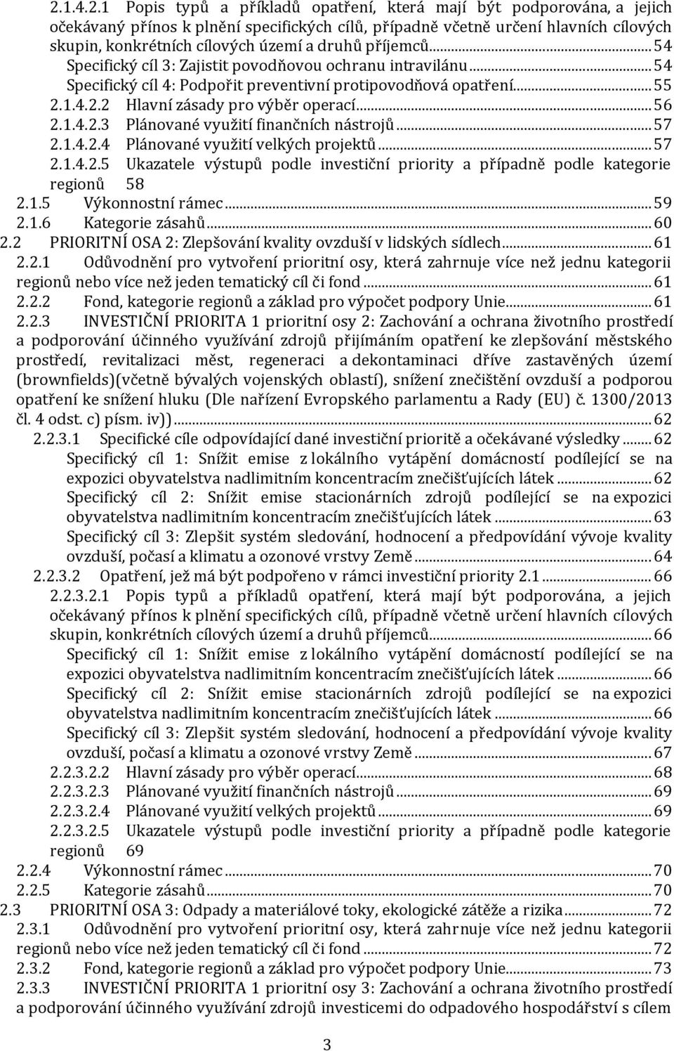 .. 56 2.1.4.2.3 Plánované využití finančních nástrojů... 57 2.1.4.2.4 Plánované využití velkých projektů... 57 2.1.4.2.5 Ukazatele výstupů podle investiční priority a případně podle kategorie regionů 58 2.