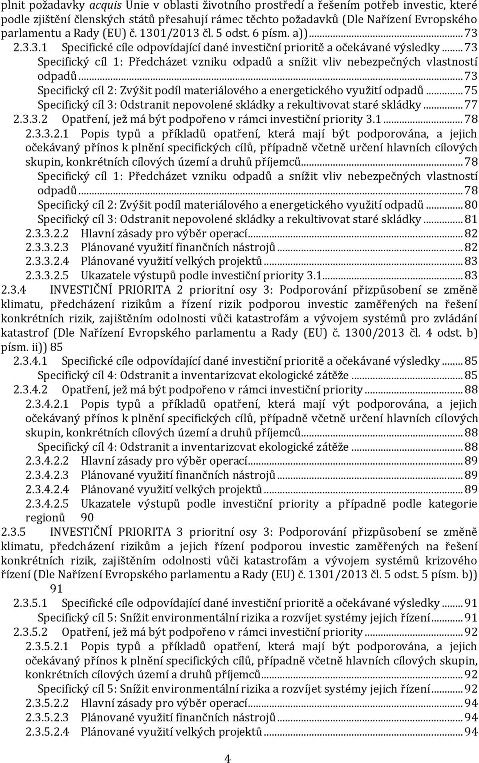 .. 73 Specifický cíl 1: Předcházet vzniku odpadů a snížit vliv nebezpečných vlastností odpadů... 73 Specifický cíl 2: Zvýšit podíl materiálového a energetického využití odpadů.