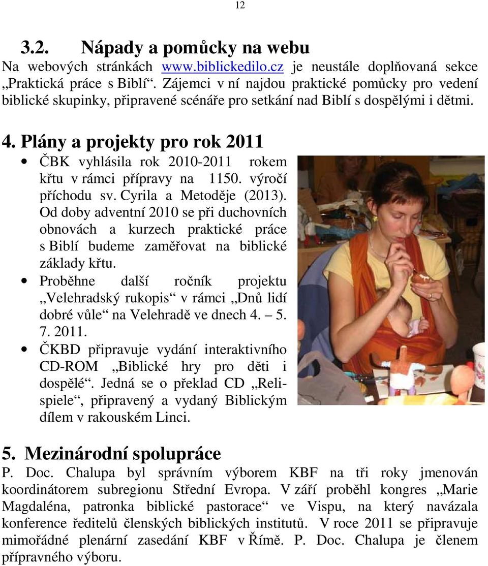 Plány a projekty pro rok 2011 ČBK vyhlásila rok 2010-2011 rokem křtu v rámci přípravy na 1150. výročí příchodu sv. Cyrila a Metoděje (2013).
