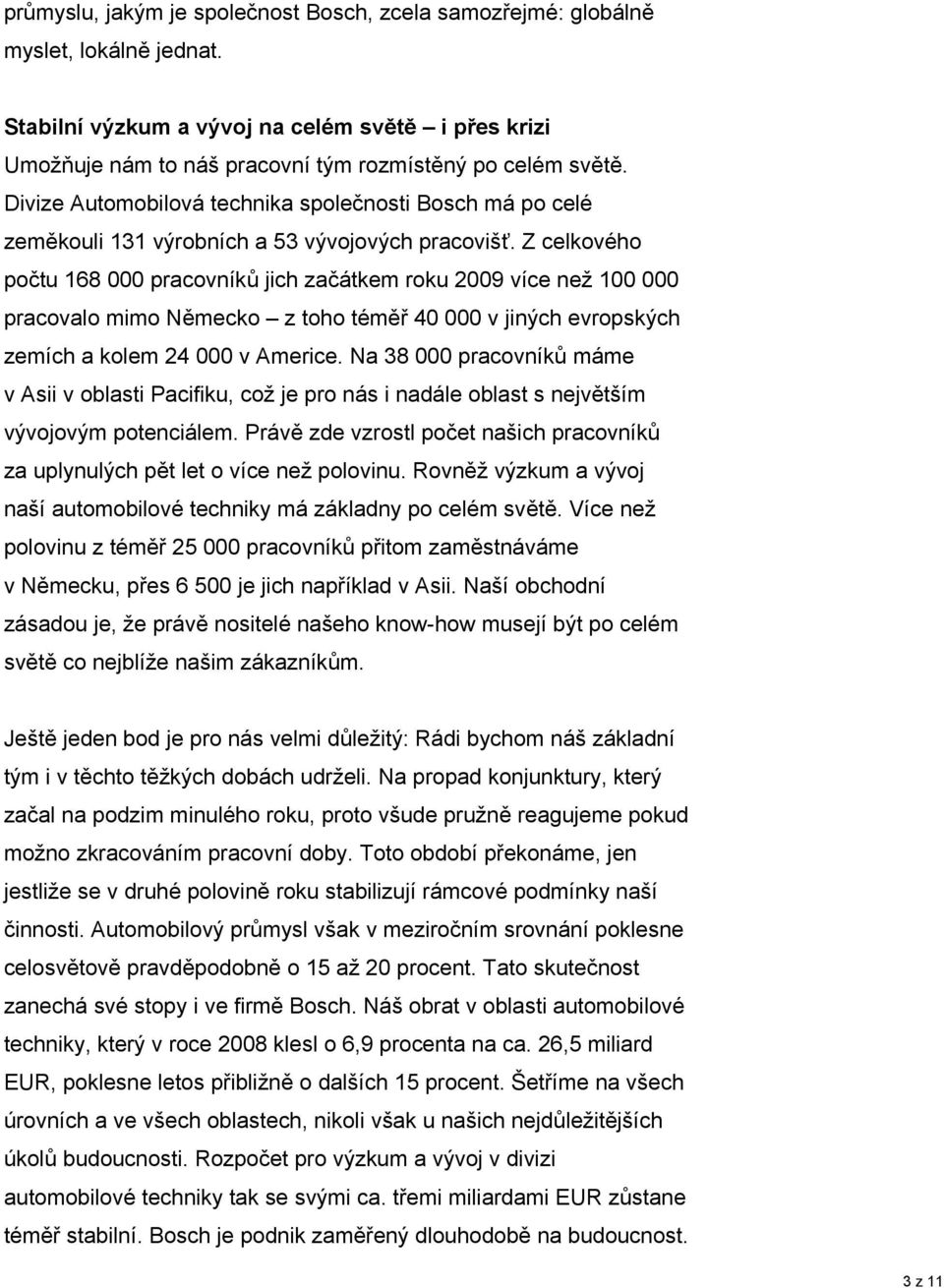 Z celkového počtu 168 000 pracovníků jich začátkem roku 2009 více než 100 000 pracovalo mimo Německo z toho téměř 40 000 v jiných evropských zemích a kolem 24 000 v Americe.