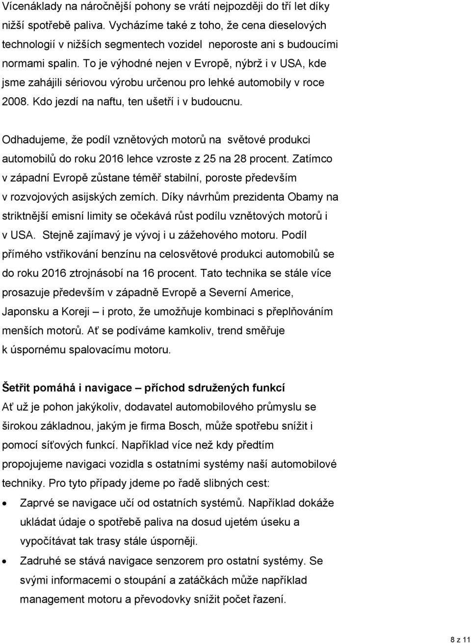 To je výhodné nejen v Evropě, nýbrž i v USA, kde jsme zahájili sériovou výrobu určenou pro lehké automobily v roce 2008. Kdo jezdí na naftu, ten ušetří i v budoucnu.