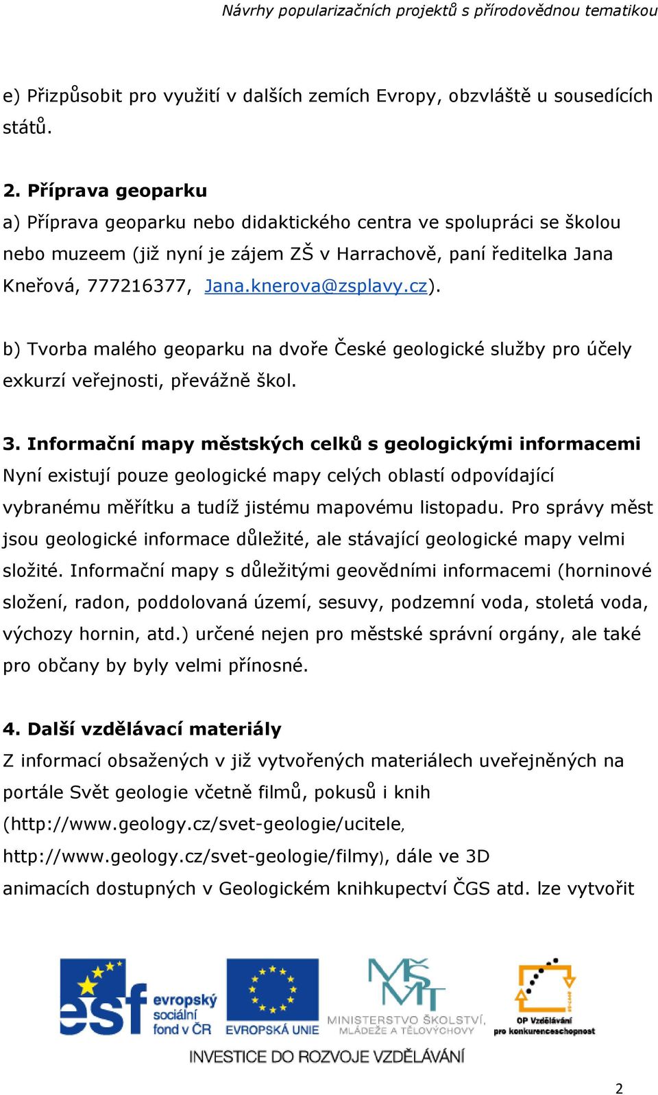 cz). b) Tvorba malého geoparku na dvoře České geologické služby pro účely exkurzí veřejnosti, převážně škol. 3.