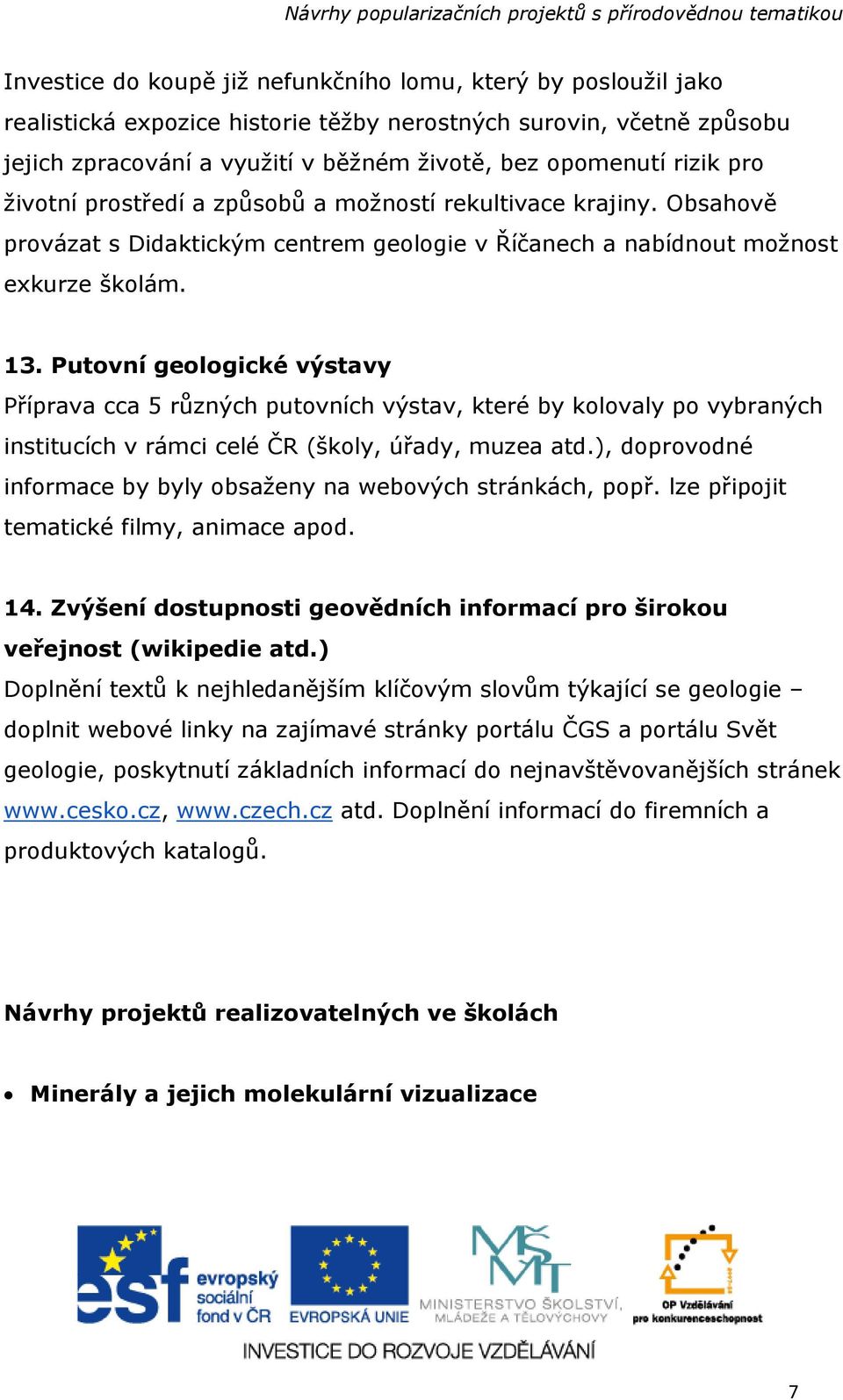 Putovní geologické výstavy Příprava cca 5 různých putovních výstav, které by kolovaly po vybraných institucích v rámci celé ČR (školy, úřady, muzea atd.