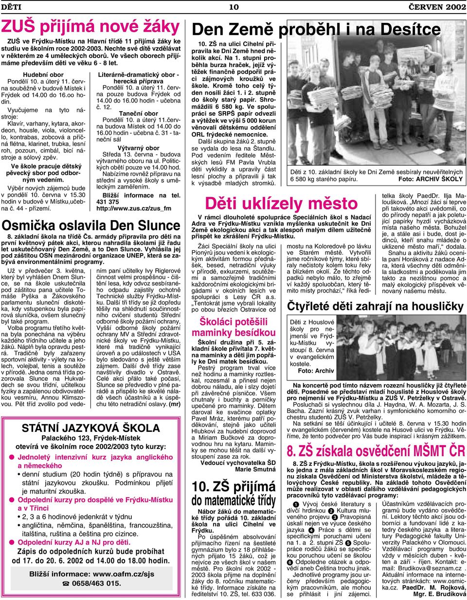 Vyučujeme na tyto nástroje: Klavír, varhany, kytara, akordeon, housle, viola, violoncello, kontrabas, zobcová a příčná flétna, klarinet, trubka, lesní roh, pozoun, cimbál, bicí nástroje a sólový zpěv.