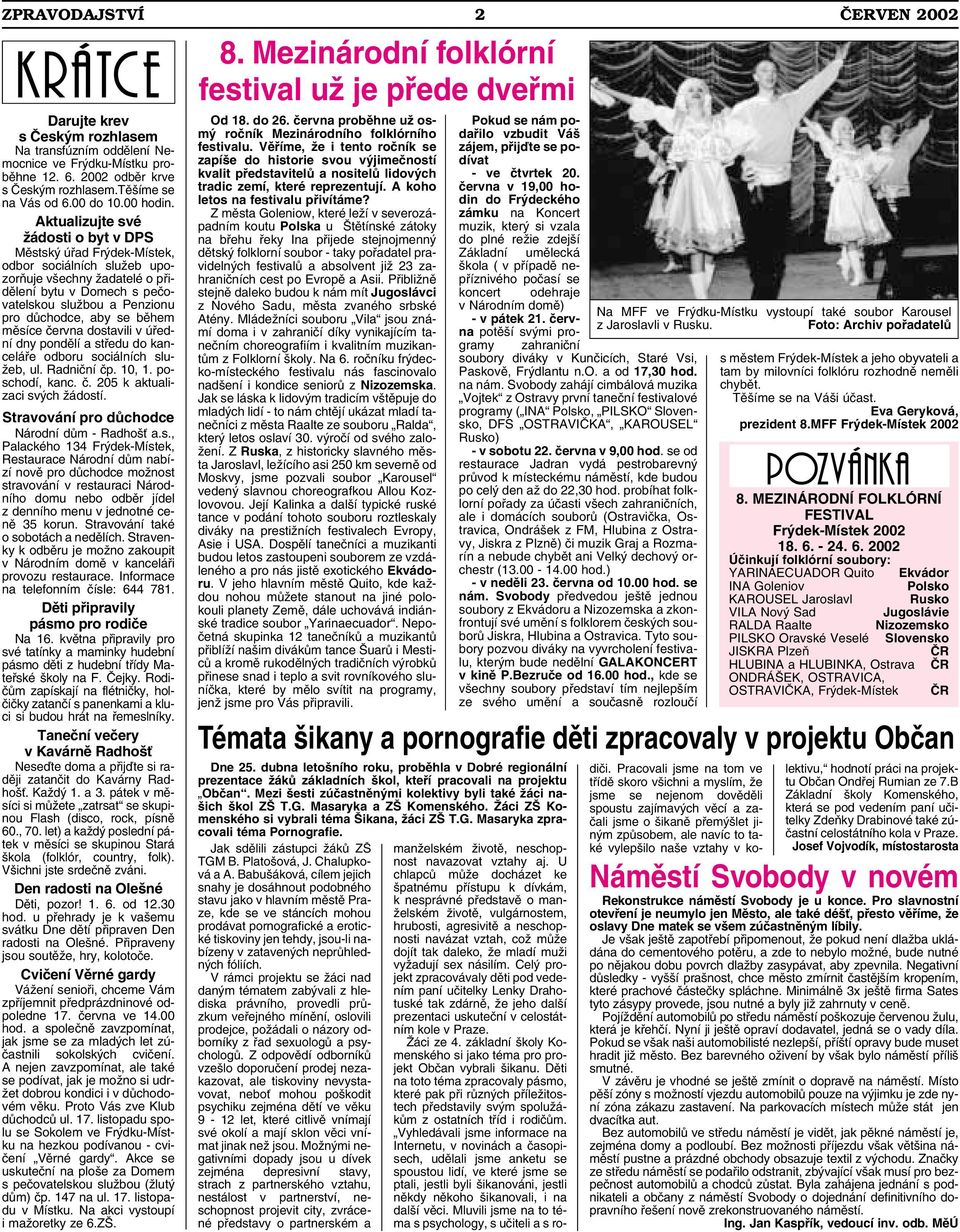 během měsíce června dostavili v úřední dny pondělí a středu do kanceláře odboru sociálních služeb, ul. Radniční čp. 10, 1. poschodí, kanc. č. 205 k aktualizaci svých žádostí.