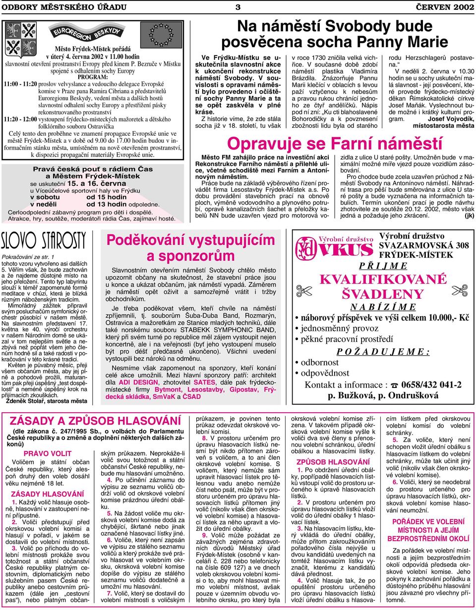 vedení města a dalších hostů slavnostní odhalení sochy Europy a přestřižení pásky rekonstruovaného prostranství 11:20-12:00 vystoupení frýdecko-místeckých mažoretek a dětského folklórního souboru