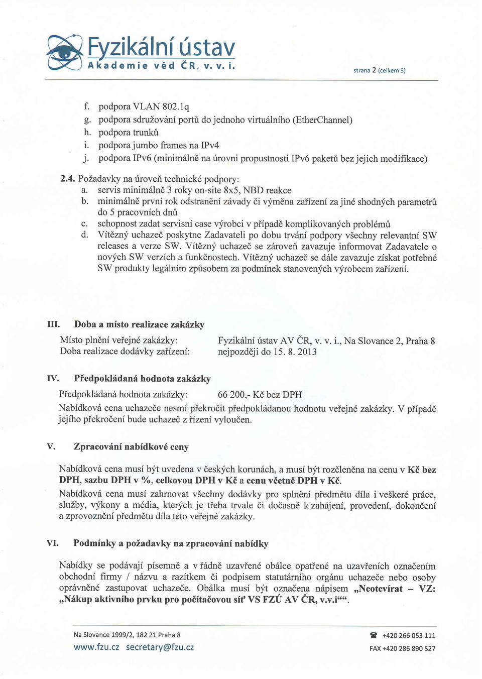 minim6lnd prvni rok odstrandnf zdvady di qimdna zaiizeni za jin6 shodn;ich parametru do 5 pracovnfch dnri c. schopnost zadat servisnf case vyrobci v piipadd komplikovanych probl6mri d.