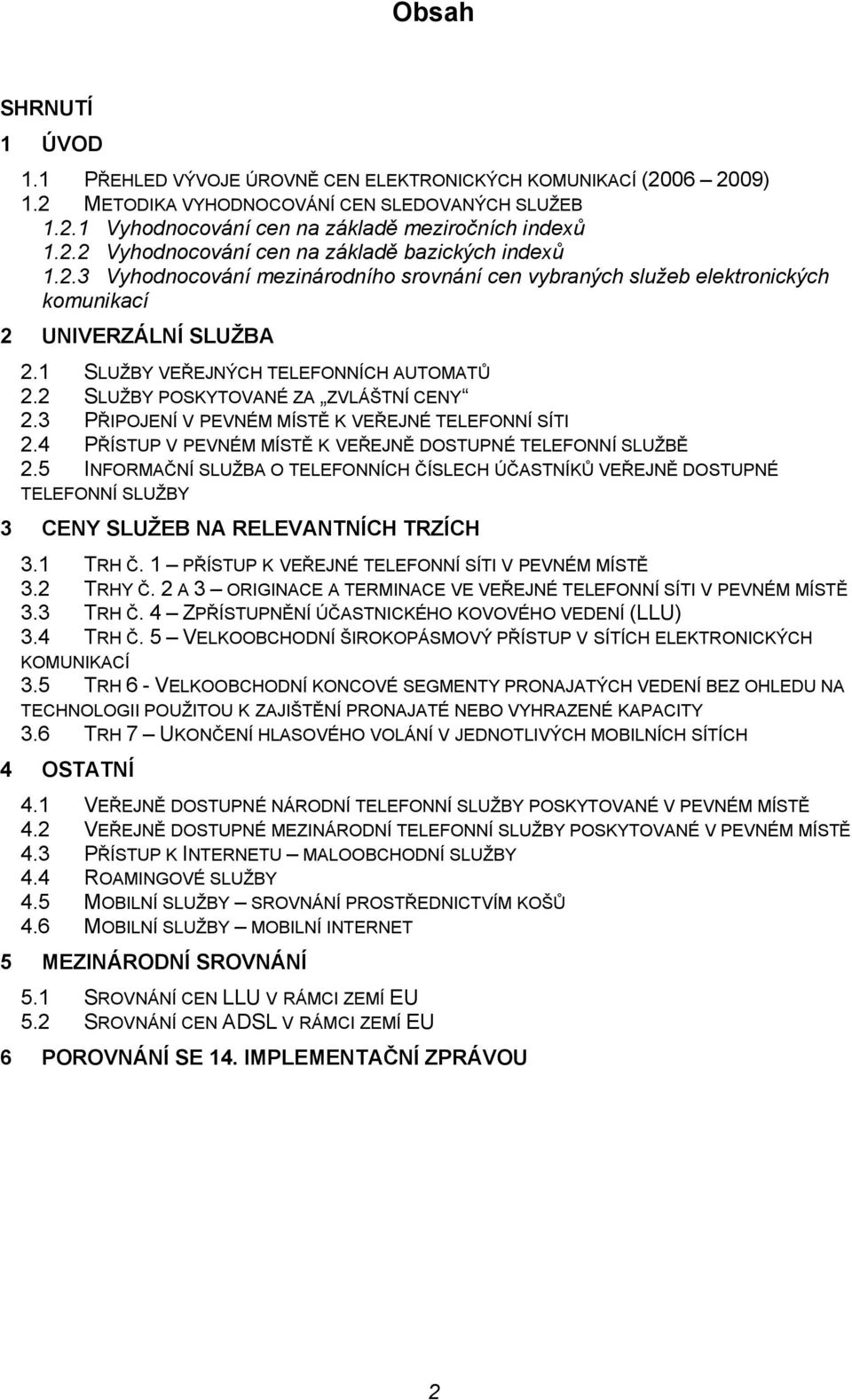 3 PŘIPOJENÍ V PEVNÉM MÍSTĚ K VEŘEJNÉ TELEFONNÍ SÍTI 2.4 PŘÍSTUP V PEVNÉM MÍSTĚ K VEŘEJNĚ DOSTUPNÉ TELEFONNÍ SLUŽBĚ 2.